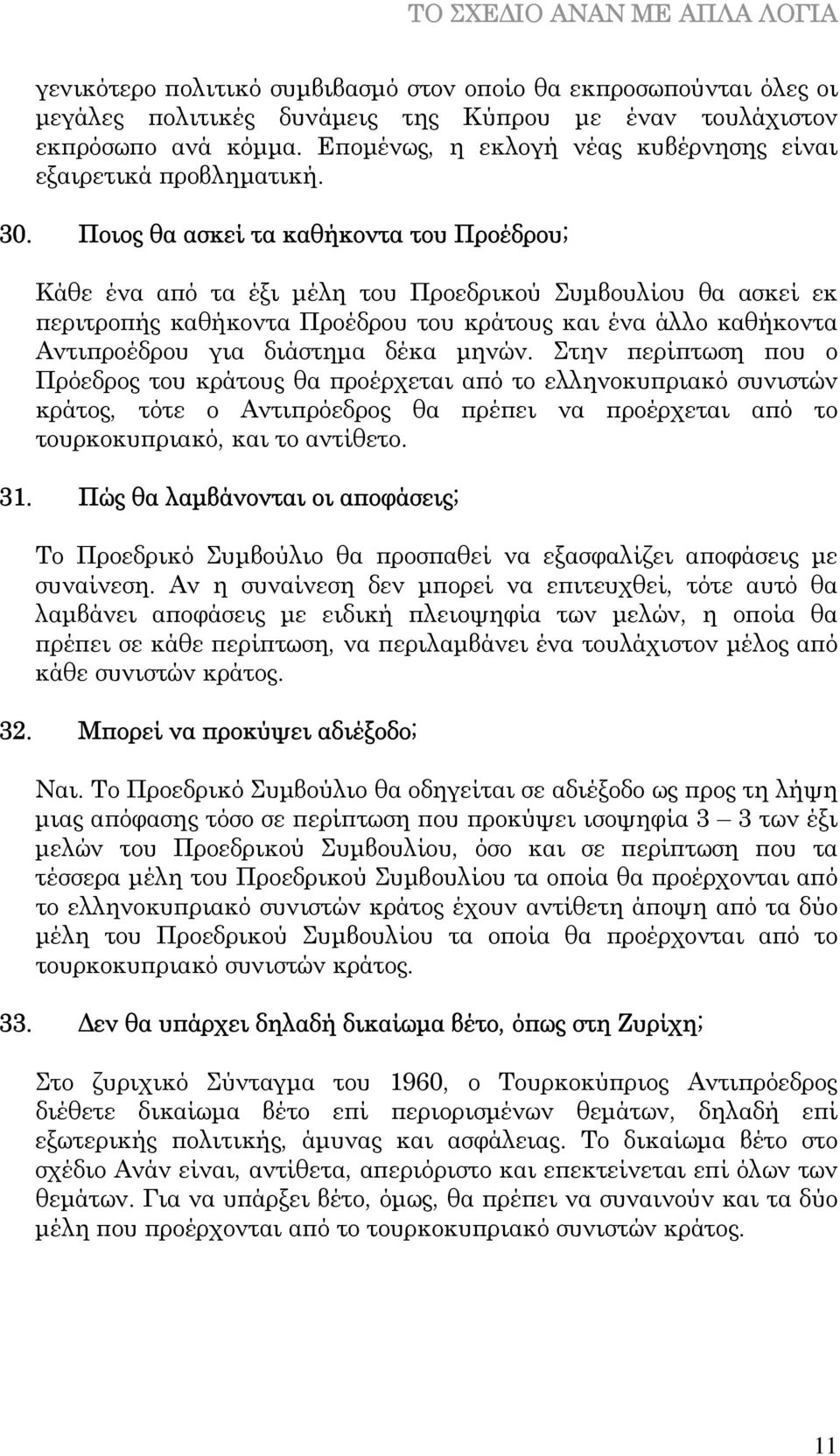 Ποιος θα ασκεί τα καθήκοντα του Προέδρου; Κάθε ένα από τα έξι µέλη του Προεδρικού Συµβουλίου θα ασκεί εκ περιτροπής καθήκοντα Προέδρου του κράτους και ένα άλλο καθήκοντα Αντιπροέδρου για διάστηµα