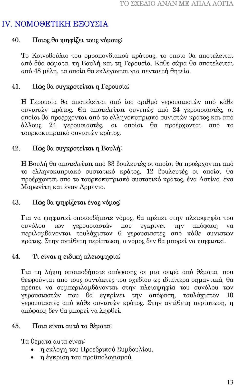Θα αποτελείται συνεπώς από 24 γερουσιαστές, οι οποίοι θα προέρχονται από το ελληνοκυπριακό συνιστών κράτος και από άλλους 24 γερουσιαστές, οι οποίοι θα προέρχονται από το τουρκοκυπριακό συνιστών