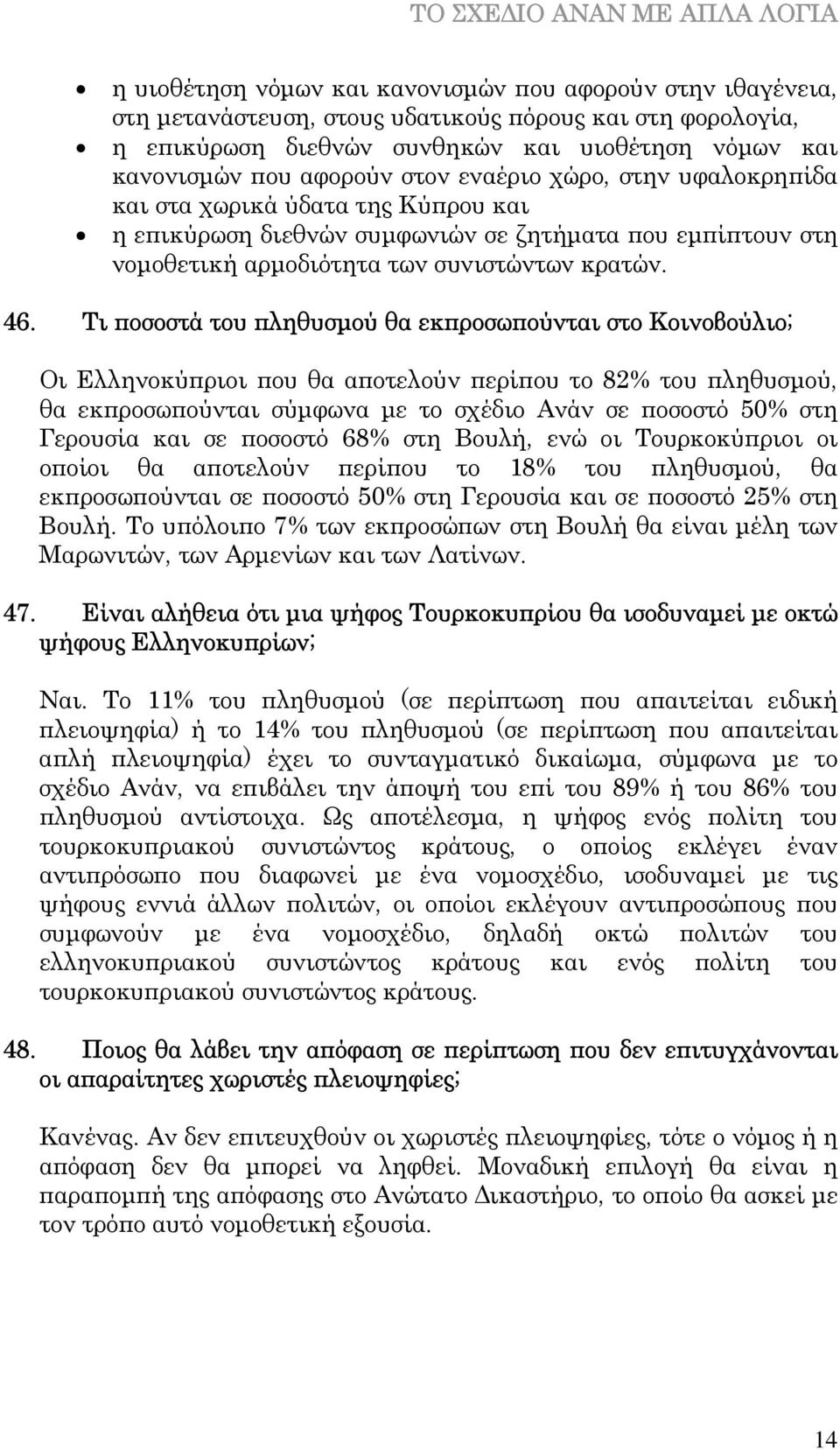 Τι ποσοστά του πληθυσµού θα εκπροσωπούνται στο Κοινοβούλιο; Οι Ελληνοκύπριοι που θα αποτελούν περίπου το 82% του πληθυσµού, θα εκπροσωπούνται σύµφωνα µε το σχέδιο Ανάν σε ποσοστό 50% στη Γερουσία και