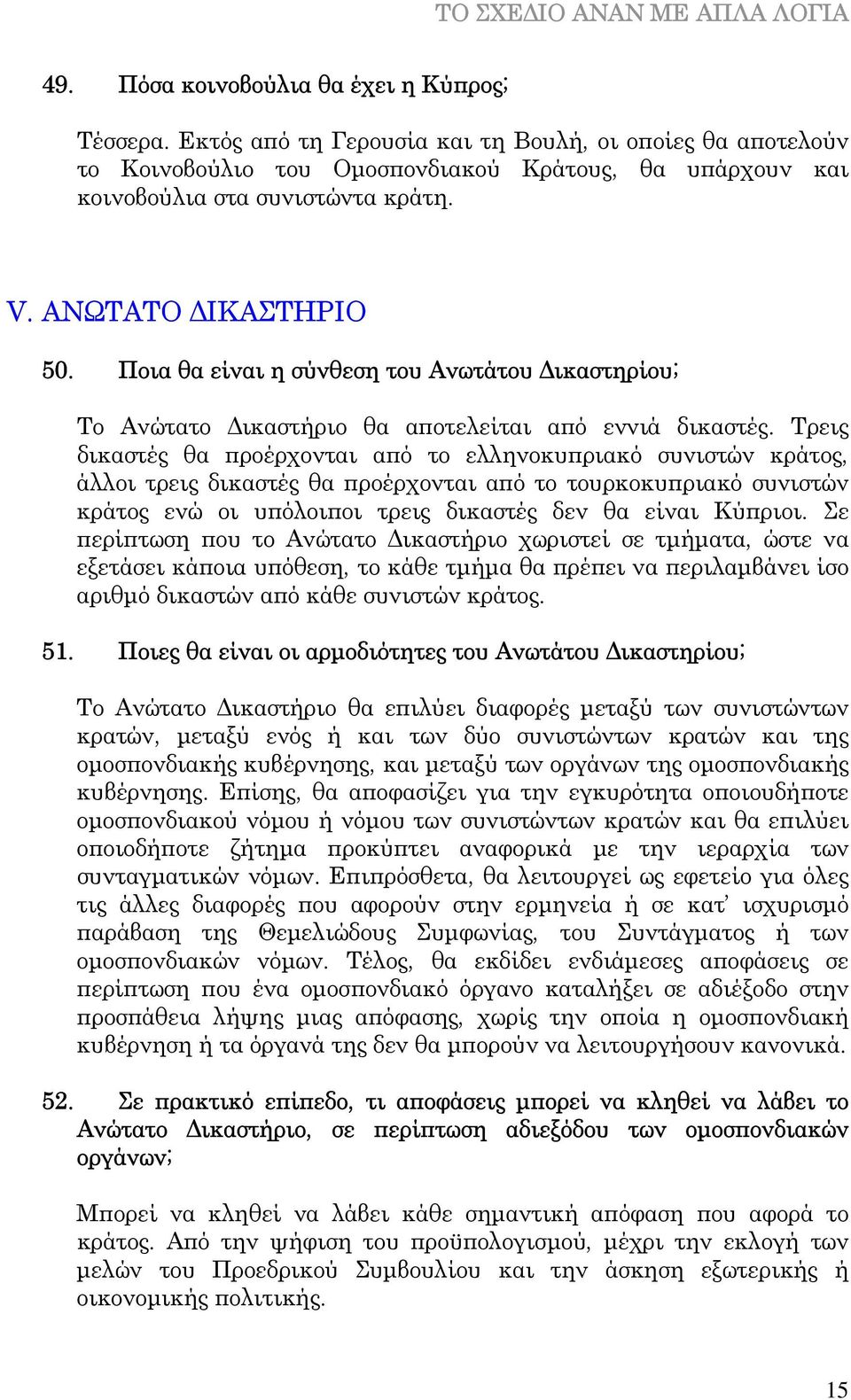 Τρεις δικαστές θα προέρχονται από το ελληνοκυπριακό συνιστών κράτος, άλλοι τρεις δικαστές θα προέρχονται από το τουρκοκυπριακό συνιστών κράτος ενώ οι υπόλοιποι τρεις δικαστές δεν θα είναι Κύπριοι.