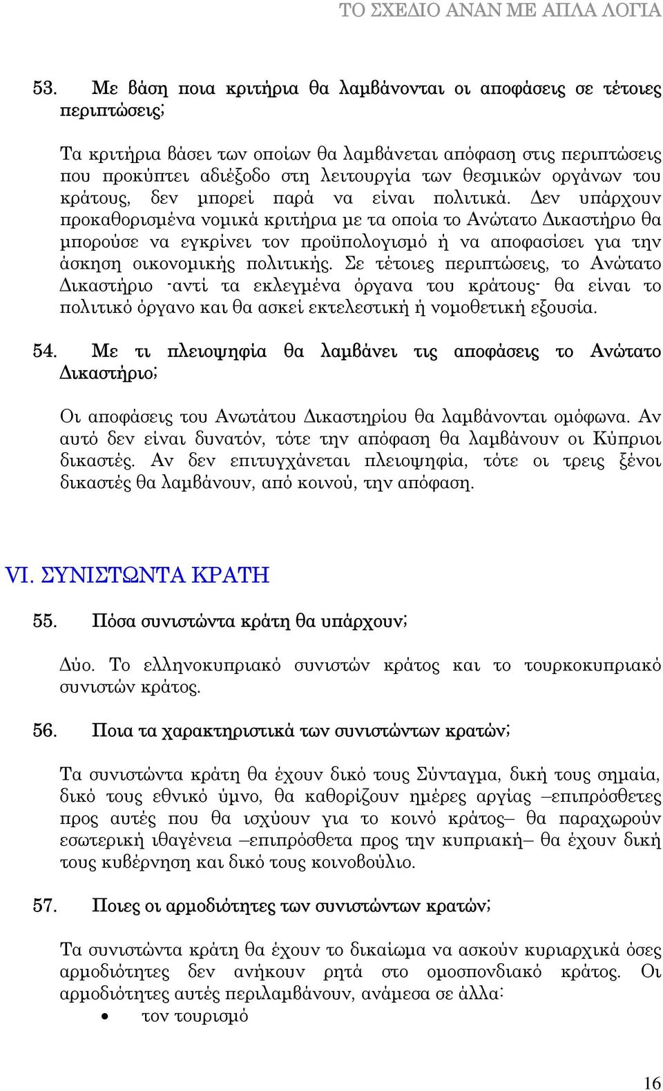 εν υπάρχουν προκαθορισµένα νοµικά κριτήρια µε τα οποία το Ανώτατο ικαστήριο θα µπορούσε να εγκρίνει τον προϋπολογισµό ή να αποφασίσει για την άσκηση οικονοµικής πολιτικής.