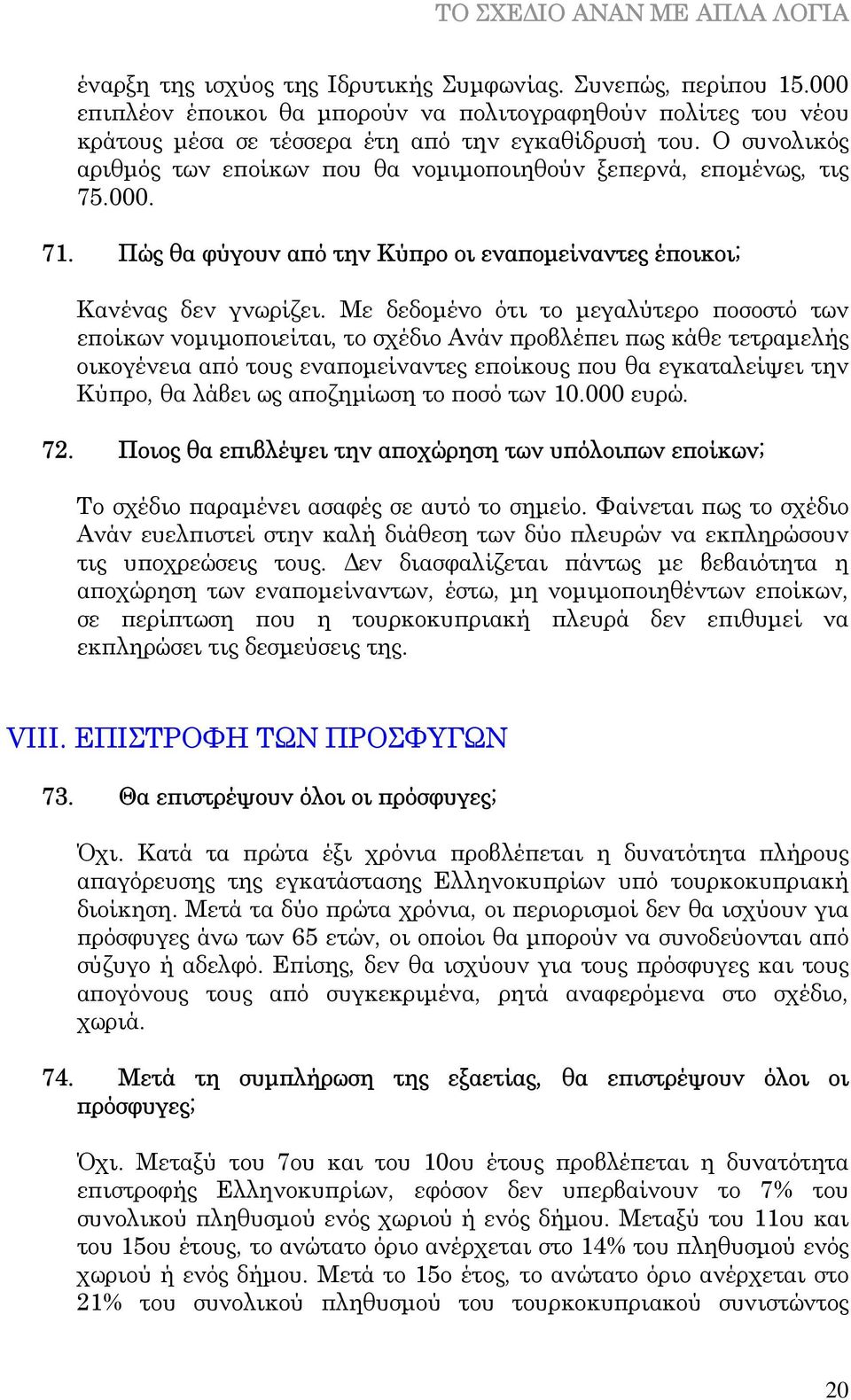 Με δεδοµένο ότι το µεγαλύτερο ποσοστό των εποίκων νοµιµοποιείται, το σχέδιο Ανάν προβλέπει πως κάθε τετραµελής οικογένεια από τους εναποµείναντες εποίκους που θα εγκαταλείψει την Κύπρο, θα λάβει ως