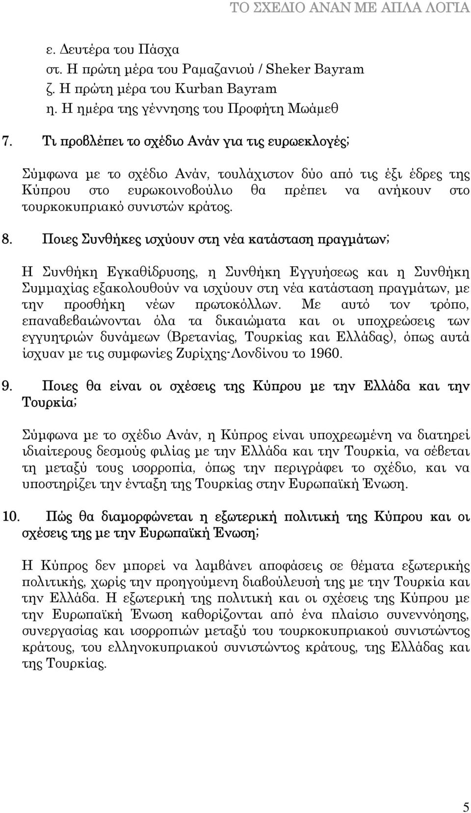 Ποιες Συνθήκες ισχύουν στη νέα κατάσταση πραγµάτων; Η Συνθήκη Εγκαθίδρυσης, η Συνθήκη Εγγυήσεως και η Συνθήκη Συµµαχίας εξακολουθούν να ισχύουν στη νέα κατάσταση πραγµάτων, µε την προσθήκη νέων