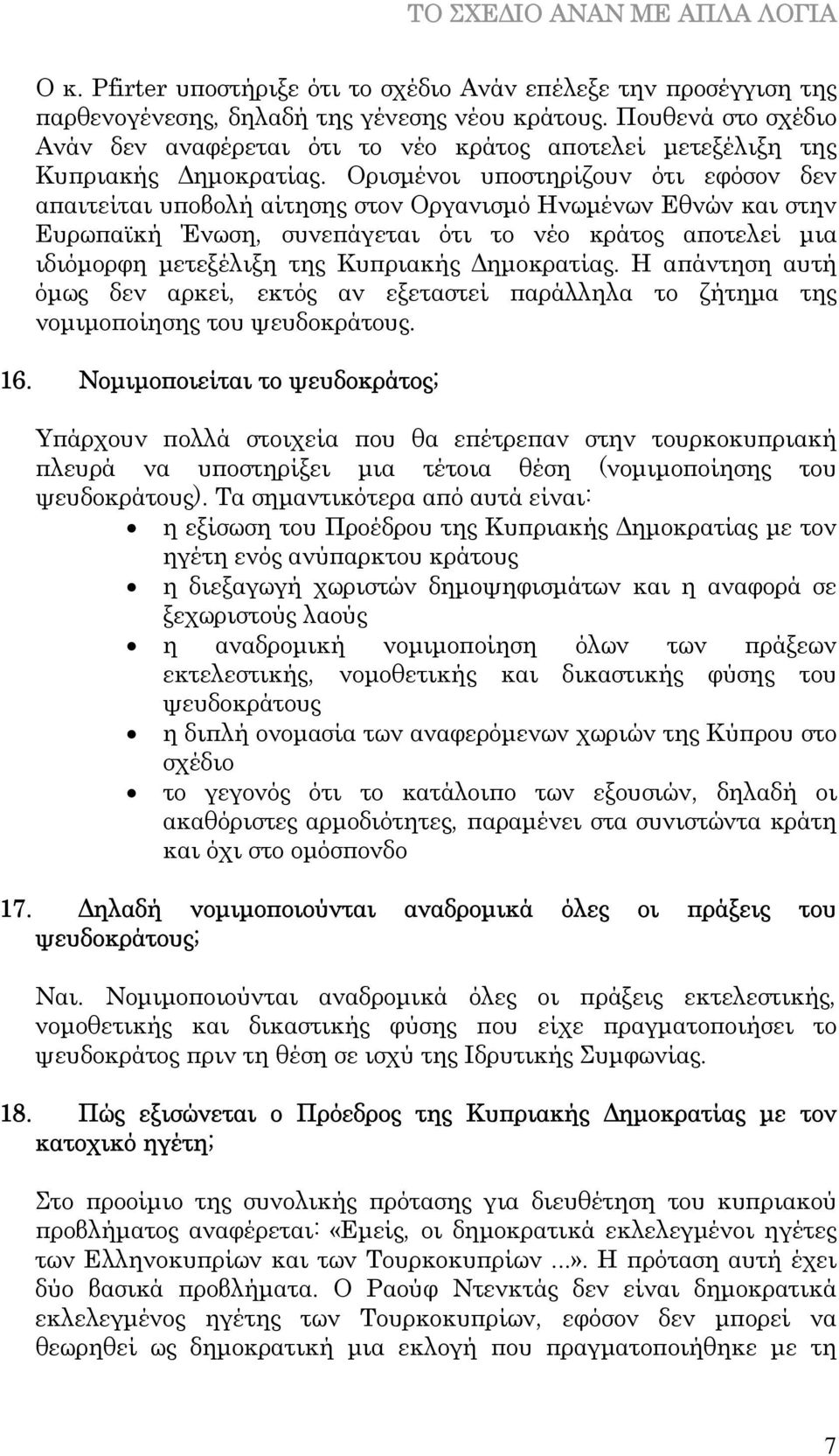Ορισµένοι υποστηρίζουν ότι εφόσον δεν απαιτείται υποβολή αίτησης στον Οργανισµό Ηνωµένων Εθνών και στην Ευρωπαϊκή Ένωση, συνεπάγεται ότι το νέο κράτος αποτελεί µια ιδιόµορφη µετεξέλιξη της Κυπριακής