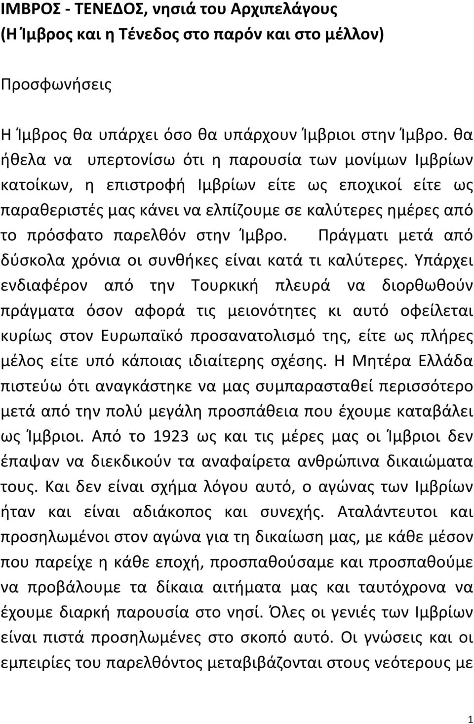 Ίμβρο. Πράγματι μετά από δύσκολα χρόνια οι συνθήκες είναι κατά τι καλύτερες.