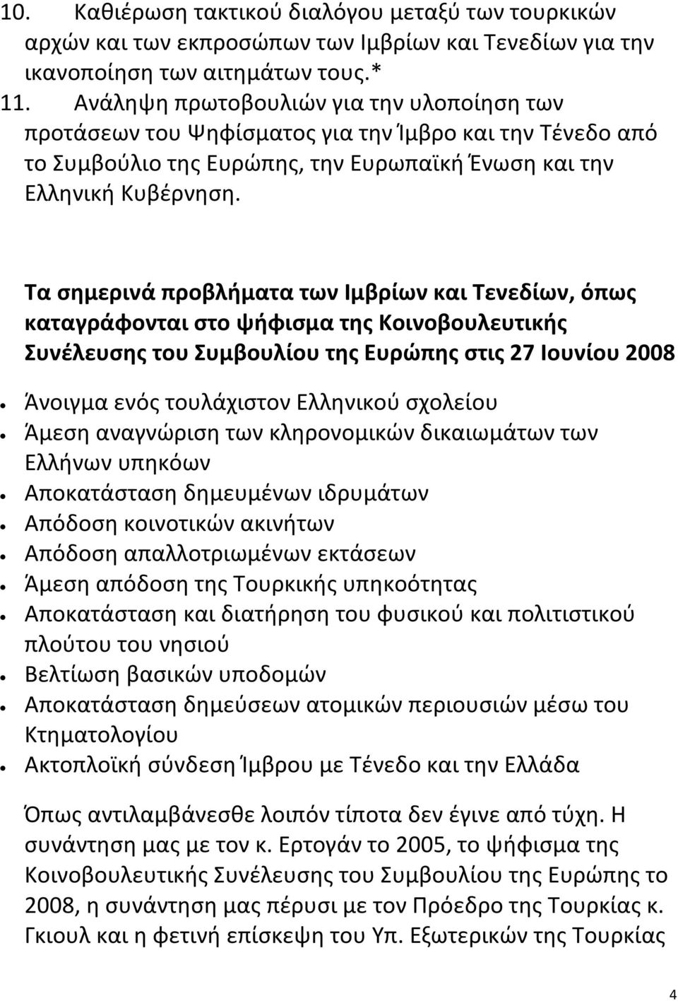 Τα σημερινά προβλήματα των Ιμβρίων και Τενεδίων, όπως καταγράφονται στο ψήφισμα της Κοινοβουλευτικής Συνέλευσης του Συμβουλίου της Ευρώπης στις 27 Ιουνίου 2008 Άνοιγμα ενός τουλάχιστον Ελληνικού