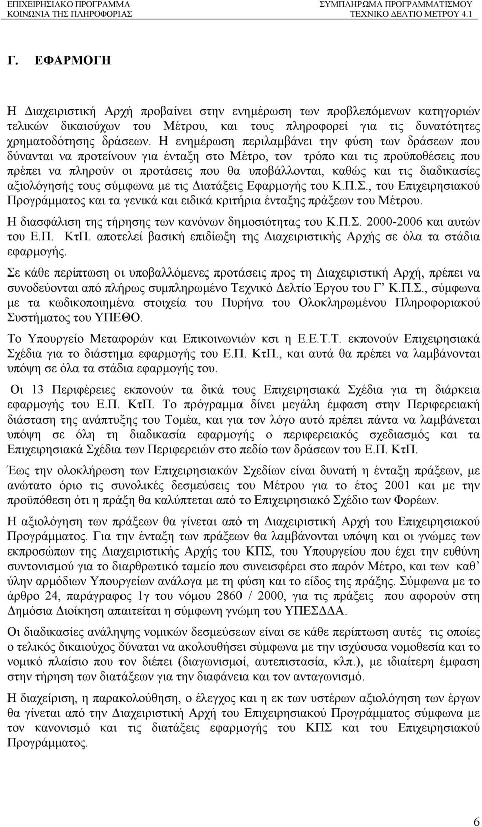 διαδικασίες αξιολόγησής τους σύµφωνα µε τις ιατάξεις Εφαρµογής του Κ.Π.Σ., του Επιχειρησιακού Προγράµµατος και τα γενικά και ειδικά κριτήρια ένταξης πράξεων του Μέτρου.