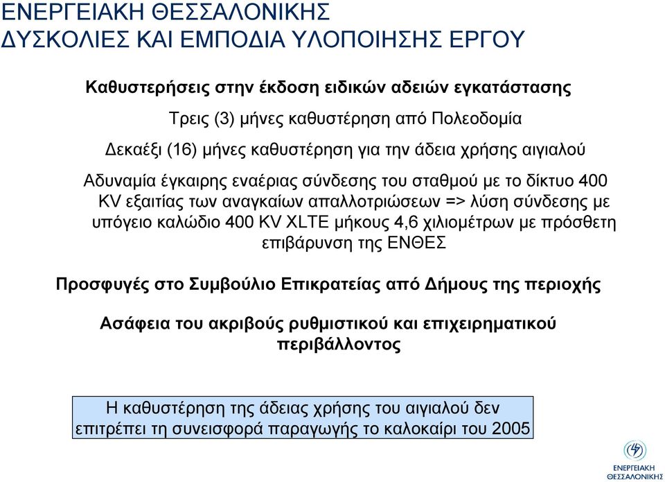 απαλλοτριώσεων => λύση σύνδεσης µε υπόγειο καλώδιο 400 KV XLTE µήκους 4,6 χιλιοµέτρων µε πρόσθετη επιβάρυνση της ΕΝΘΕΣ Προσφυγές στο Συµβούλιο Επικρατείας από ήµους