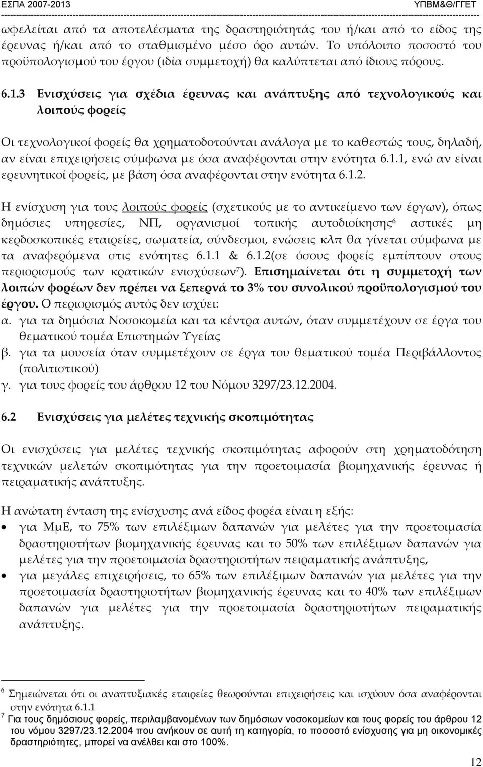 3 Ενισχύσεις για σχέδια έρευνας και ανάπτυξης από τεχνολογικούς και λοιπούς φορείς Οι τεχνολογικοί φορείς θα χρηματοδοτούνται ανάλογα με το καθεστώς τους, δηλαδή, αν είναι επιχειρήσεις σύμφωνα με όσα