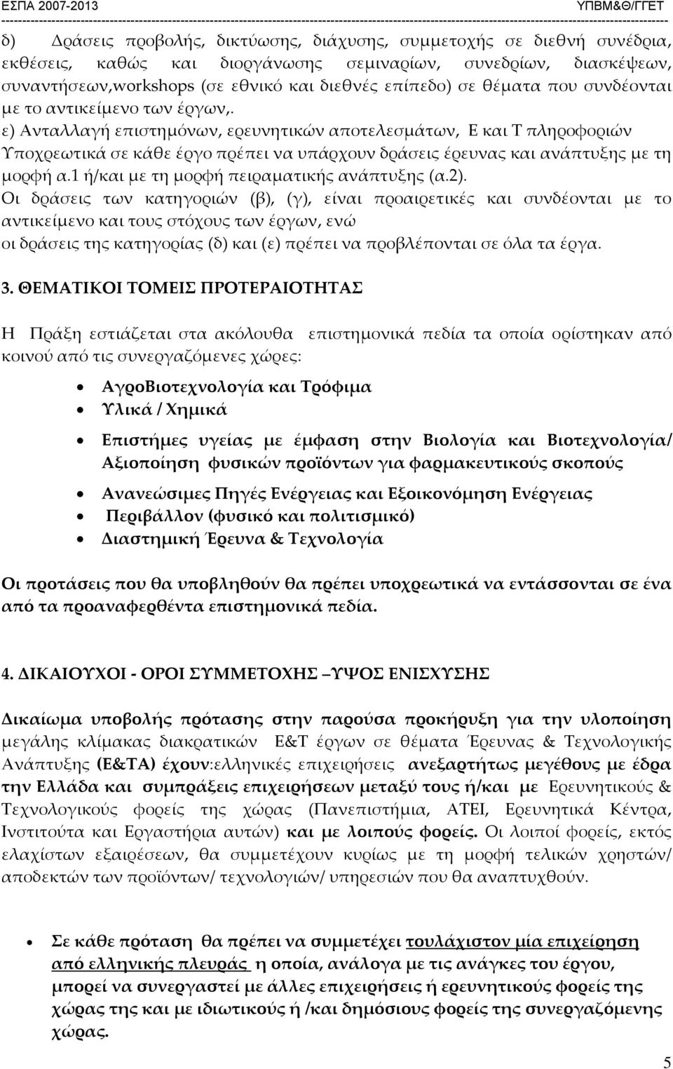 ε) Ανταλλαγή επιστημόνων, ερευνητικών αποτελεσμάτων, Ε και Τ πληροφοριών Υποχρεωτικά σε κάθε έργο πρέπει να υπάρχουν δράσεις έρευνας και ανάπτυξης με τη μορφή α.