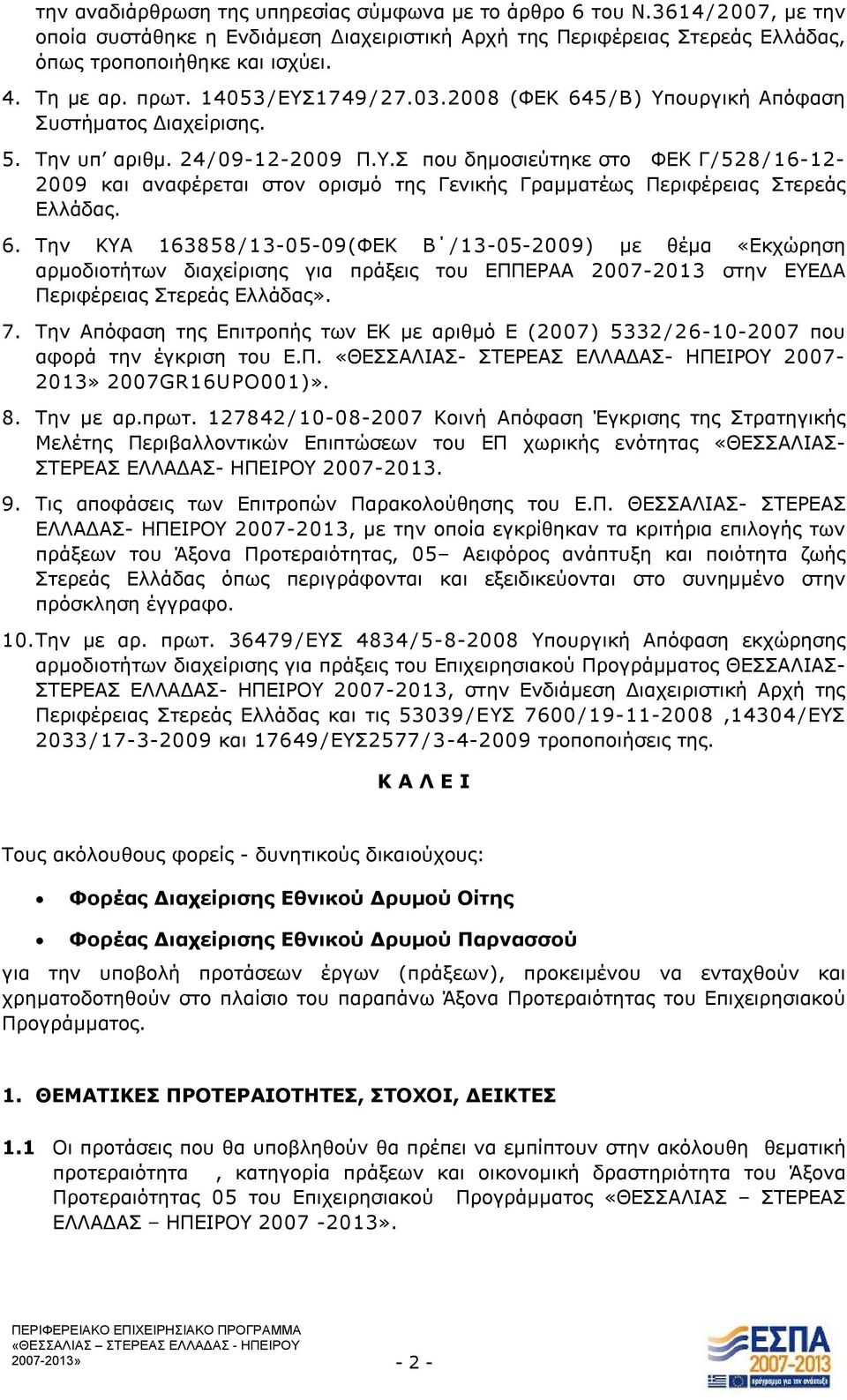 6. Την ΚΥΑ 163858 /13-05-09(ΦΕΚ Β /13-05-2009) με θέμα «Εκχώρηση αρμοδιοτήτων διαχείρισης για πράξεις του ΕΠΠΕΡΑΑ 2007-2013 στην ΕΥΕΔΑ Περιφέρειας Στερεάς Ελλάδας». 7.