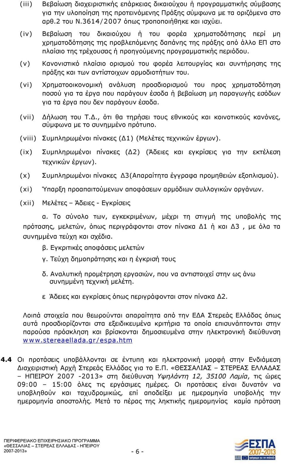 (iv) Βεβαίωση του δικαιούχου ή του φορέα χρηματοδότησης περί μη χρηματοδότησης της προβλεπόμενης δαπάνης της πράξης από άλλο ΕΠ στο πλαίσιο της τρέχουσας ή προηγούμενης προγραμματικής περιόδου.