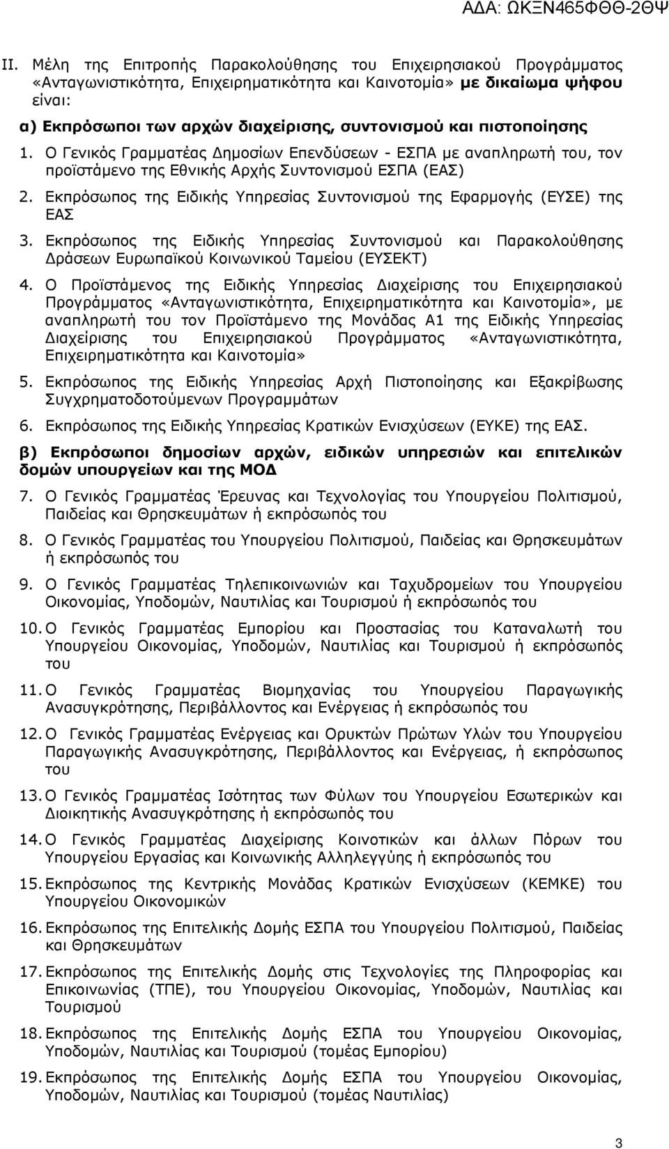 Εκπρόσωπος της Ειδικής Υπηρεσίας Συντονισμού της Εφαρμογής (ΕΥΣΕ) της ΕΑΣ 3. Εκπρόσωπος της Ειδικής Υπηρεσίας Συντονισμού και Παρακολούθησης Δράσεων Ευρωπαϊκού Κοινωνικού Ταμείου (ΕΥΣΕΚΤ) 4.