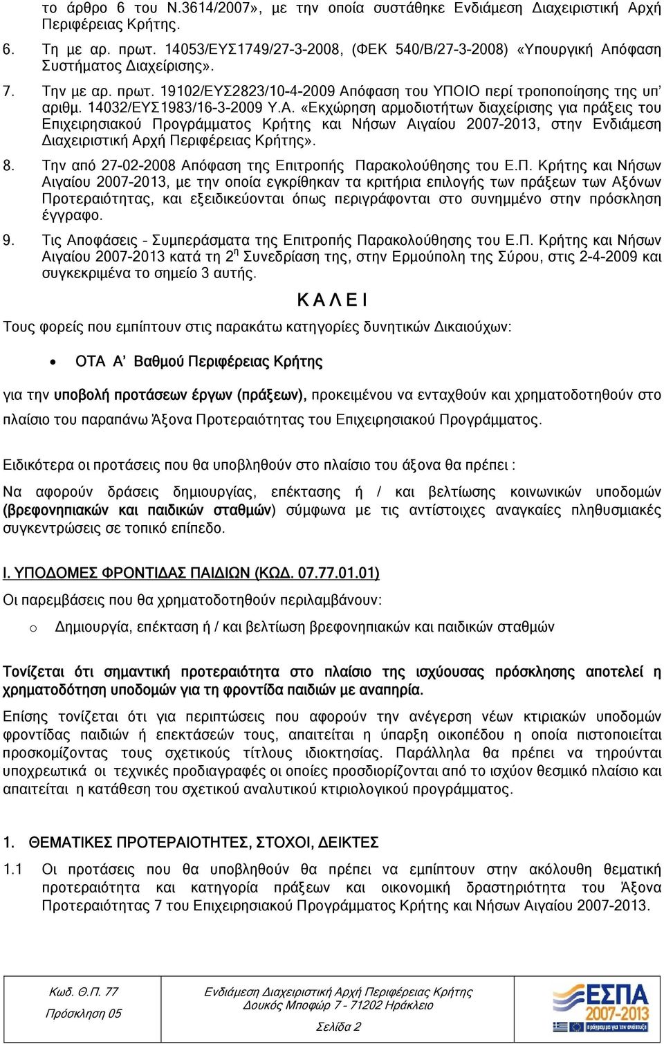 14032/ΕΥΣ1983/16-3-2009 Υ.Α. «Εκχώρηση αρμοδιοτήτων διαχείρισης για πράξεις του Επιχειρησιακού Προγράμματος Κρήτης και Νήσων Αιγαίου 2007-2013, στην Ενδιάμεση Διαχειριστική Αρχή Περιφέρειας Κρήτης».