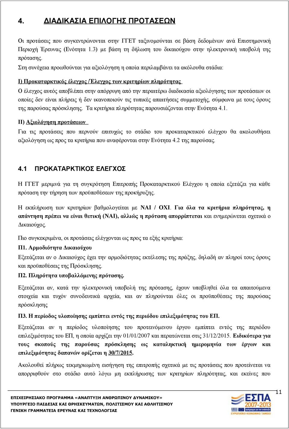 Στη συνέχεια προωθούνται για αξιολόγηση η οποία περιλαμβάνει τα ακόλουθα στάδια: Ι) Προκαταρκτικός έλεγχος /Έλεγχος των κριτηρίων πληρότητας Ο έλεγχος αυτός αποβλέπει στην απόρριψη από την περαιτέρω