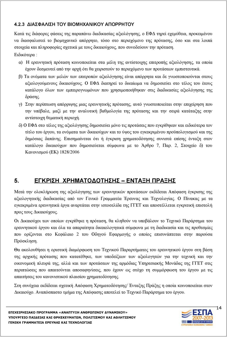 Ειδικότερα : α) Η ερευνητική πρόταση κοινοποιείται στα μέλη της αντίστοιχης επιτροπής αξιολόγησης, τα οποία έχουν δεσμευτεί από την αρχή ότι θα χειριστούν το περιεχόμενο των προτάσεων εμπιστευτικά.