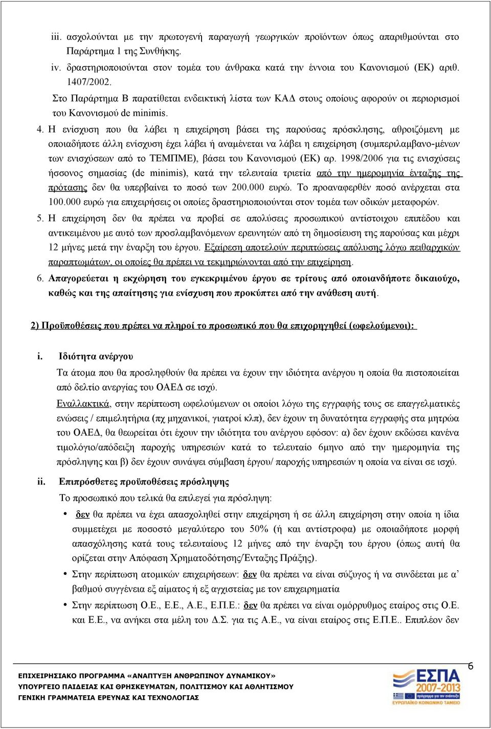Η ενίσχυση που θα λάβει η επιχείρηση βάσει της παρούσας πρόσκλησης, αθροιζόμενη με οποιαδήποτε άλλη ενίσχυση έχει λάβει ή αναμένεται να λάβει η επιχείρηση (συμπεριλαμβανο-μένων των ενισχύσεων από το