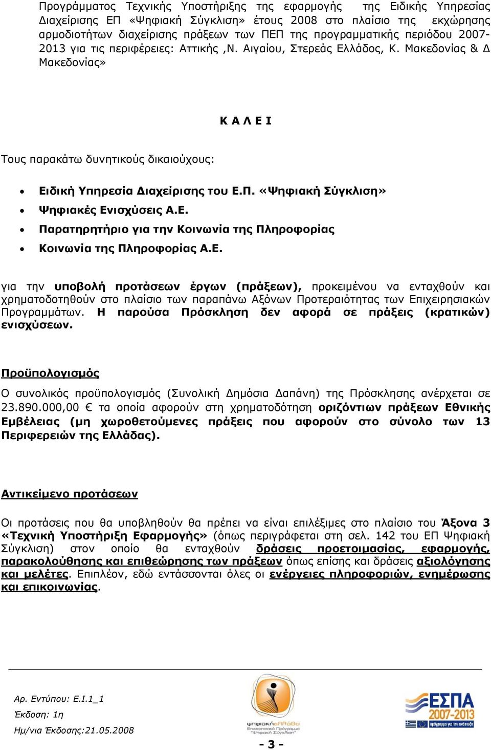 Μακεδονίας & Δ Μακεδονίας» Κ Α Λ Ε Ι Τους παρακάτω δυνητικούς δικαιούχους: Ειδική Υπηρεσία Διαχείρισης του Ε.Π. «Ψηφιακή Σύγκλιση» Ψηφιακές Ενισχύσεις Α.Ε. Παρατηρητήριο για την Κοινωνία της Πληροφορίας Κοινωνία της Πληροφορίας Α.