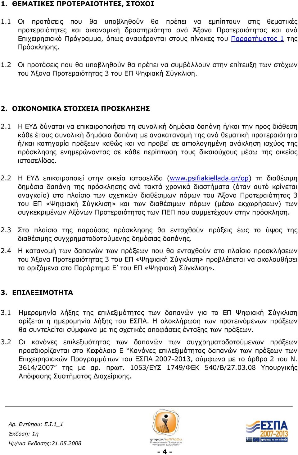 πίνακες του Παραρτήματος 1 της Πρόσκλησης. 1.2 Οι προτάσεις που θα υποβληθούν θα πρέπει να συμβάλλουν στην επίτευξη των στόχων του Άξονα Προτεραιότητας 3 του ΕΠ Ψηφιακή Σύγκλιση. 2.