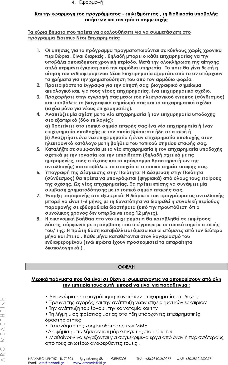 Είναι διαρκείς, δηλαδή μπορεί ο κάθε επιχειρηματίας να την υποβάλει οποιαδήποτε χρονική περίοδο. Μετά την ολοκλήρωση της αίτησης απλά περιμένει έγκριση από την αρμόδια υπηρεσία.