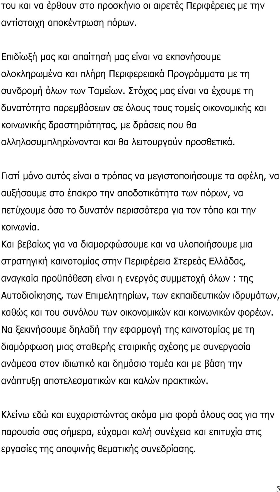 Στόχος µας είναι να έχουµε τη δυνατότητα παρεµβάσεων σε όλους τους τοµείς οικονοµικής και κοινωνικής δραστηριότητας, µε δράσεις που θα αλληλοσυµπληρώνονται και θα λειτουργούν προσθετικά.