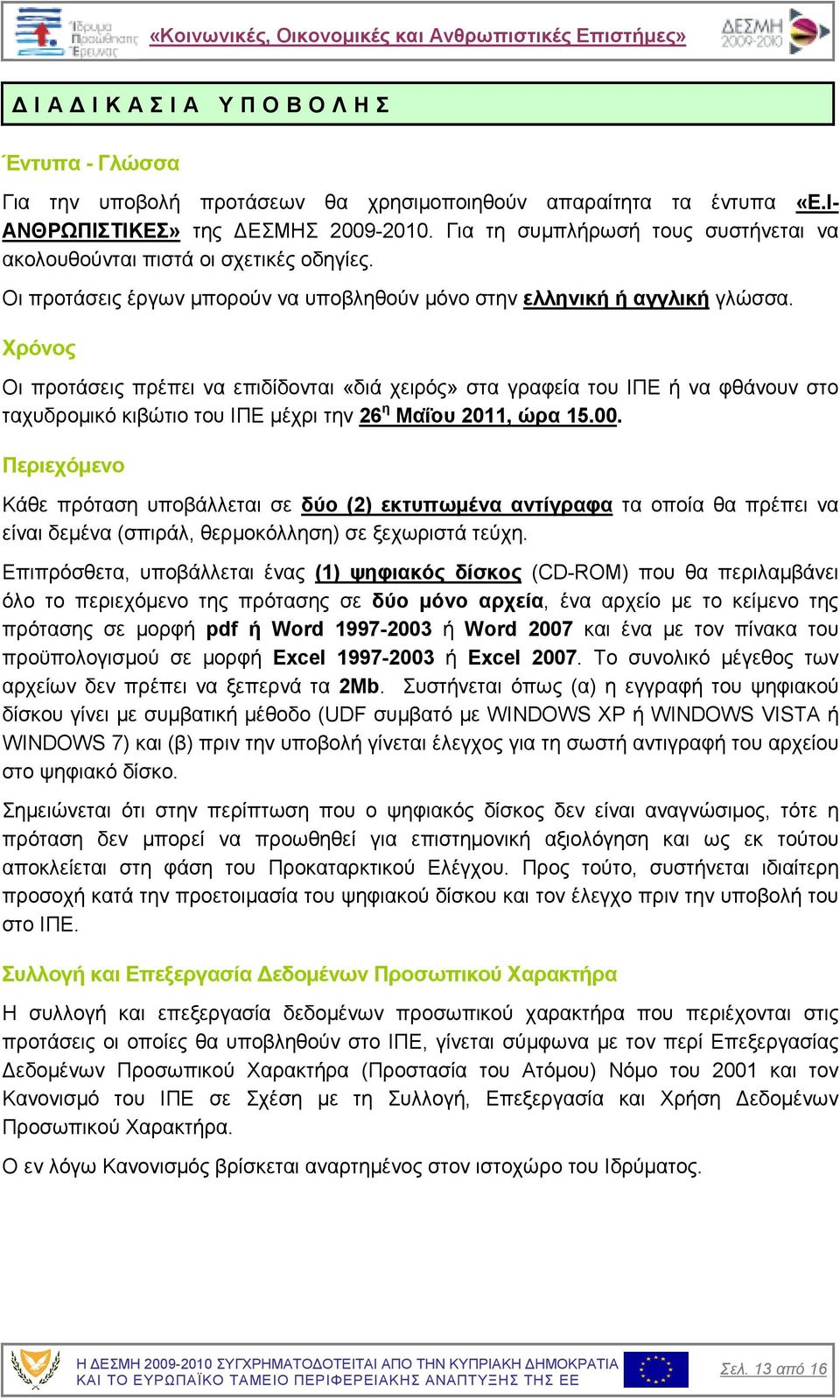 Χρόνος Οι προτάσεις πρέπει να επιδίδονται «διά χειρός» στα γραφεία του ΙΠΕ ή να φθάνουν στο ταχυδροµικό κιβώτιο του ΙΠΕ µέχρι την 26 η Μαΐου 2011, ώρα 15.00.