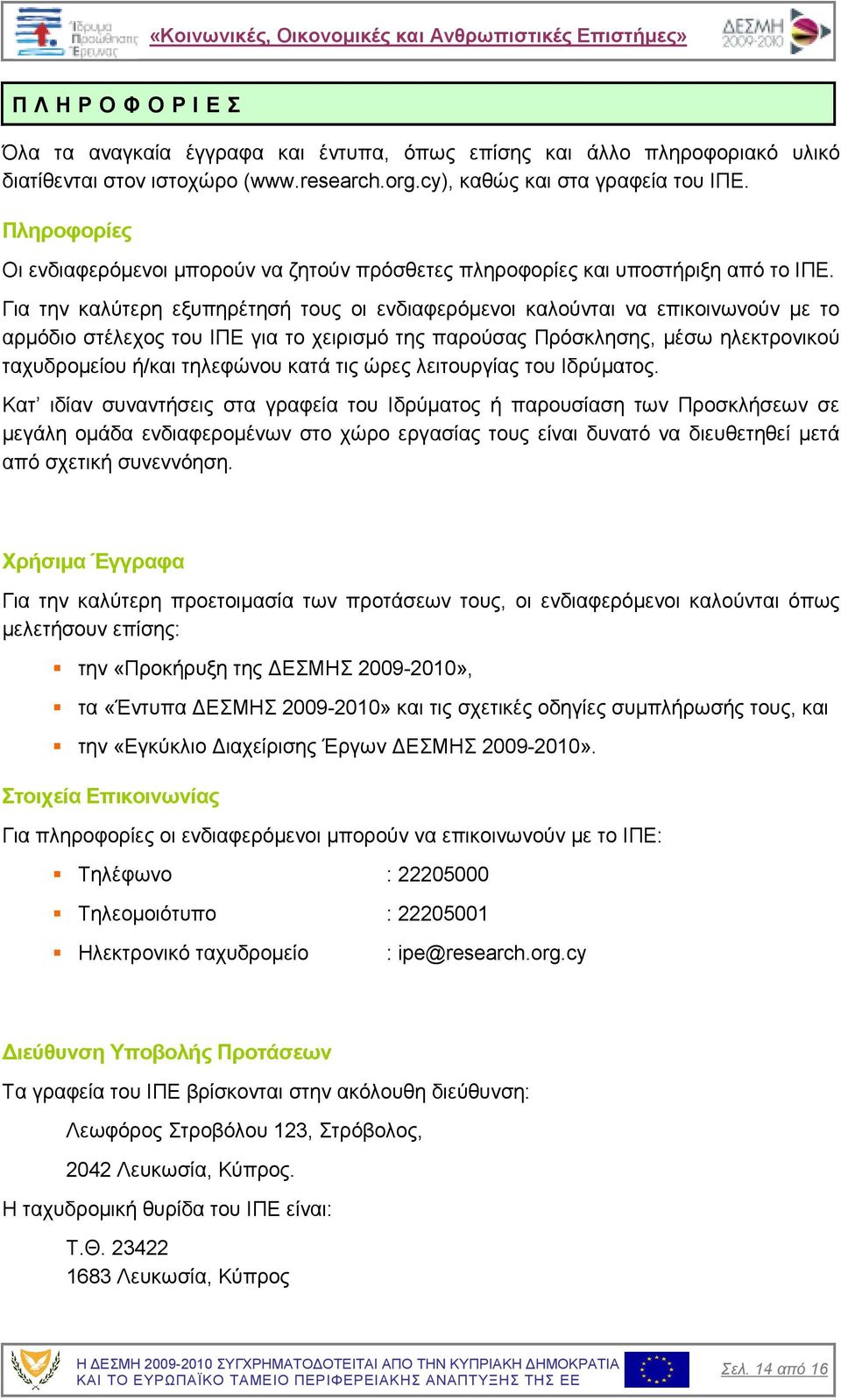 Για την καλύτερη εξυπηρέτησή τους οι ενδιαφερόµενοι καλούνται να επικοινωνούν µε το αρµόδιο στέλεχος του ΙΠΕ για το χειρισµό της παρούσας Πρόσκλησης, µέσω ηλεκτρονικού ταχυδροµείου ή/και τηλεφώνου