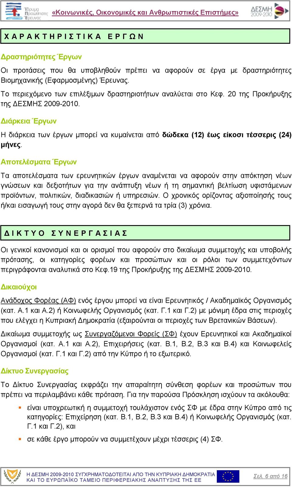 ιάρκεια Έργων Η διάρκεια των έργων µπορεί να κυµαίνεται από δώδεκα (12) έως είκοσι τέσσερις (24) µήνες.