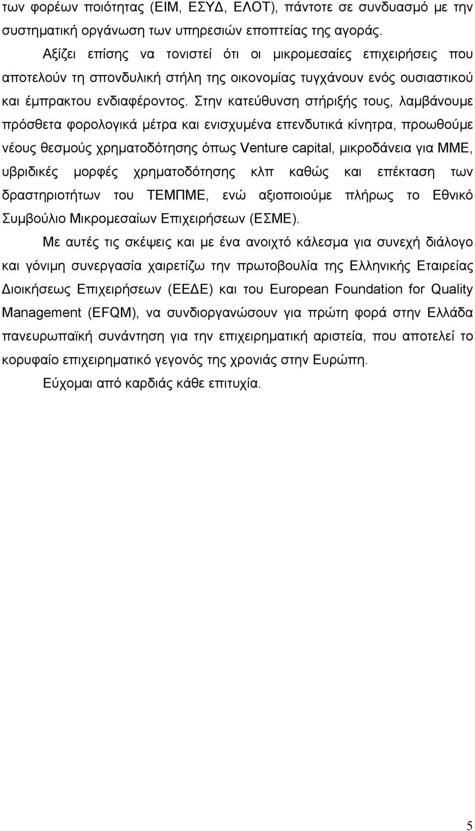 Στην κατεύθυνση στήριξής τους, λαµβάνουµε πρόσθετα φορολογικά µέτρα και ενισχυµένα επενδυτικά κίνητρα, προωθούµε νέους θεσµούς χρηµατοδότησης όπως Venture capital, µικροδάνεια για ΜΜΕ, υβριδικές