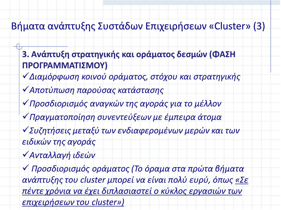 κατάστασης Προσδιορισμός αναγκών της αγοράς για το μέλλον Πραγματοποίηση συνεντεύξεων με έμπειρα άτομα Συζητήσεις μεταξύ των ενδιαφερομένων