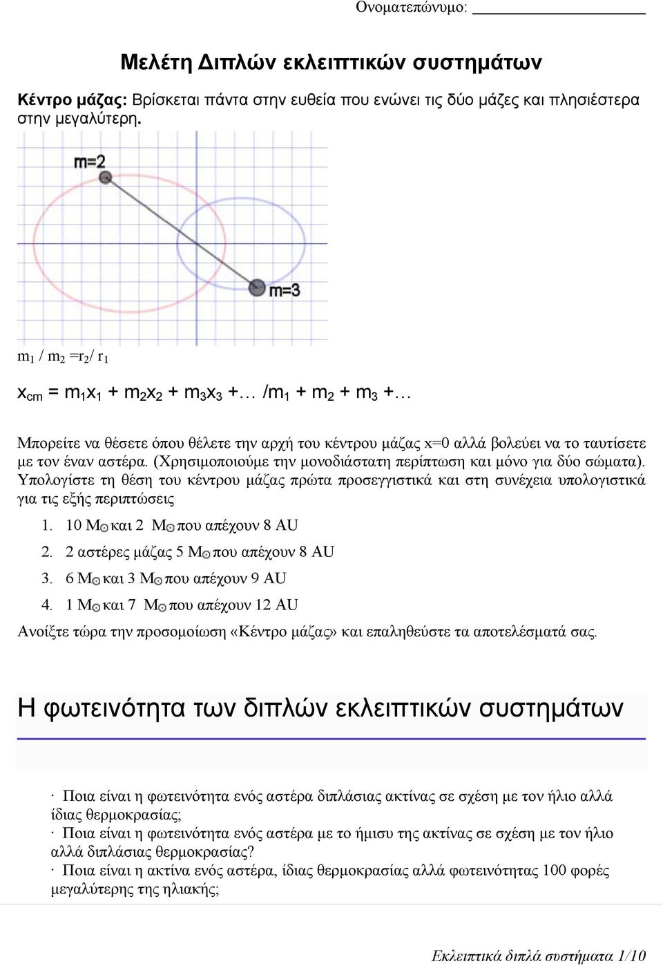 (Χρησιμοποιούμε την μονοδιάστατη περίπτωση και μόνο για δύο σώματα). Υπολογίστε τη θέση του κέντρου μάζας πρώτα προσεγγιστικά και στη συνέχεια υπολογιστικά για τις εξής περιπτώσεις 1.
