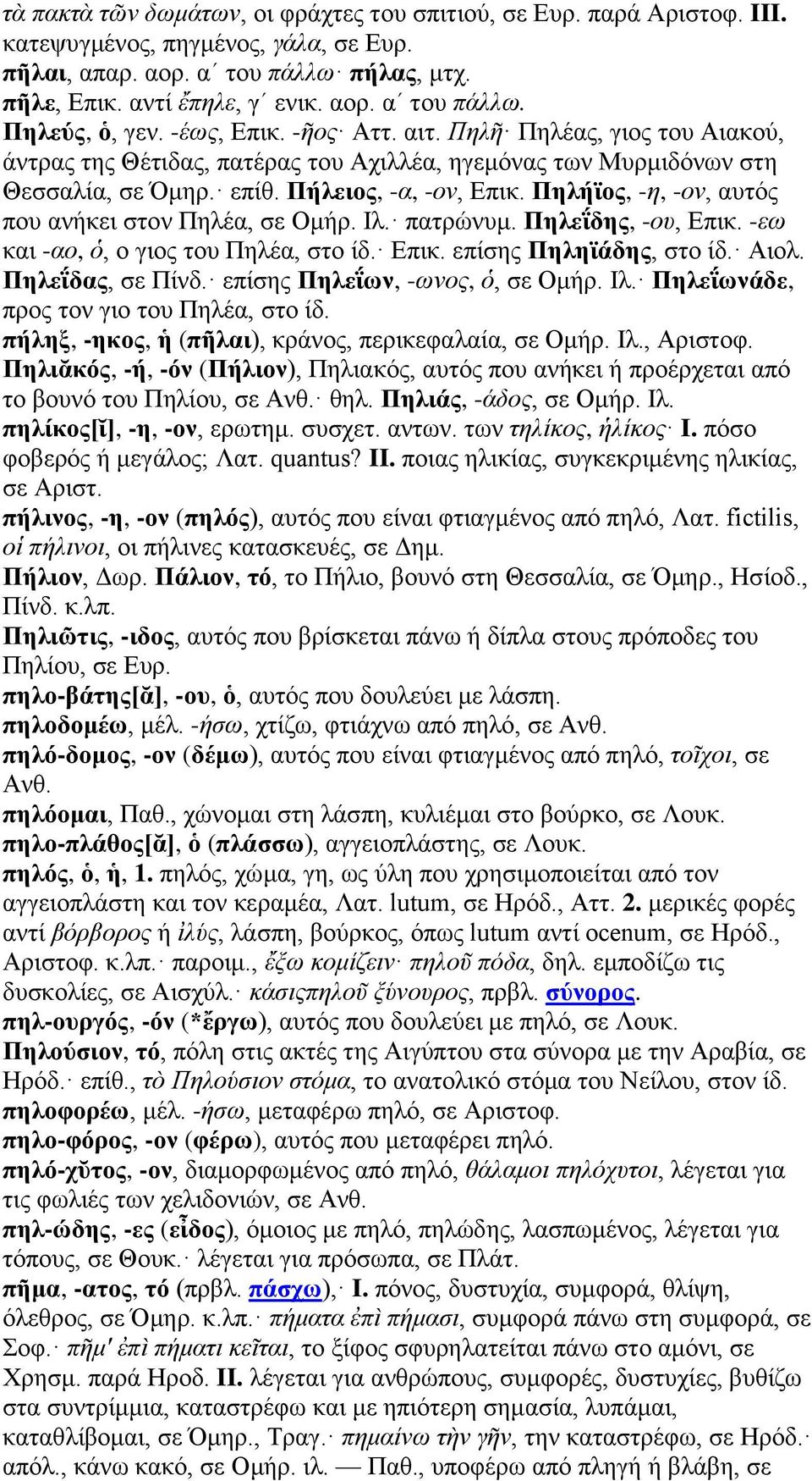 Πηλήϊος, -η, -ον, αυτός που ανήκει στον Πηλέα, σε Ομήρ. Ιλ. πατρώνυμ. Πηλεΐδης, -ου, Επικ. -εω και -αο, ὁ, ο γιος του Πηλέα, στο ίδ. Επικ. επίσης Πηληϊάδης, στο ίδ. Αιολ. Πηλεΐδας, σε Πίνδ.