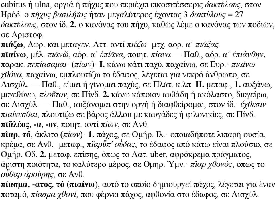 πίανα Παθ., αόρ. αʹ ἐπιάνθην, παρακ. πεπίασαμαι (πίων) I. κάνω κάτι παχύ, παχαίνω, σε Ευρ. πιαίνω χθόνα, παχαίνω, εμπλουτίζω το έδαφος, λέγεται για νεκρό άνθρωπο, σε Αισχύλ. Παθ., είμαι ή γίνομαι παχύς, σε Πλάτ.