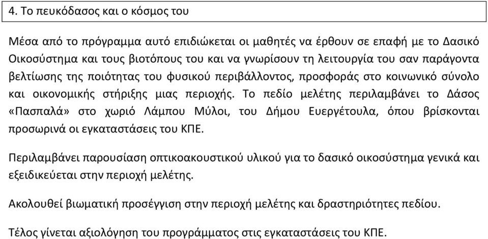 Το πεδίο μελέτης περιλαμβάνει το Δάσος «Πασπαλά» στο χωριό Λάμπου Μύλοι, του Δήμου Ευεργέτουλα, όπου βρίσκονται προσωρινά οι εγκαταστάσεις του ΚΠΕ.