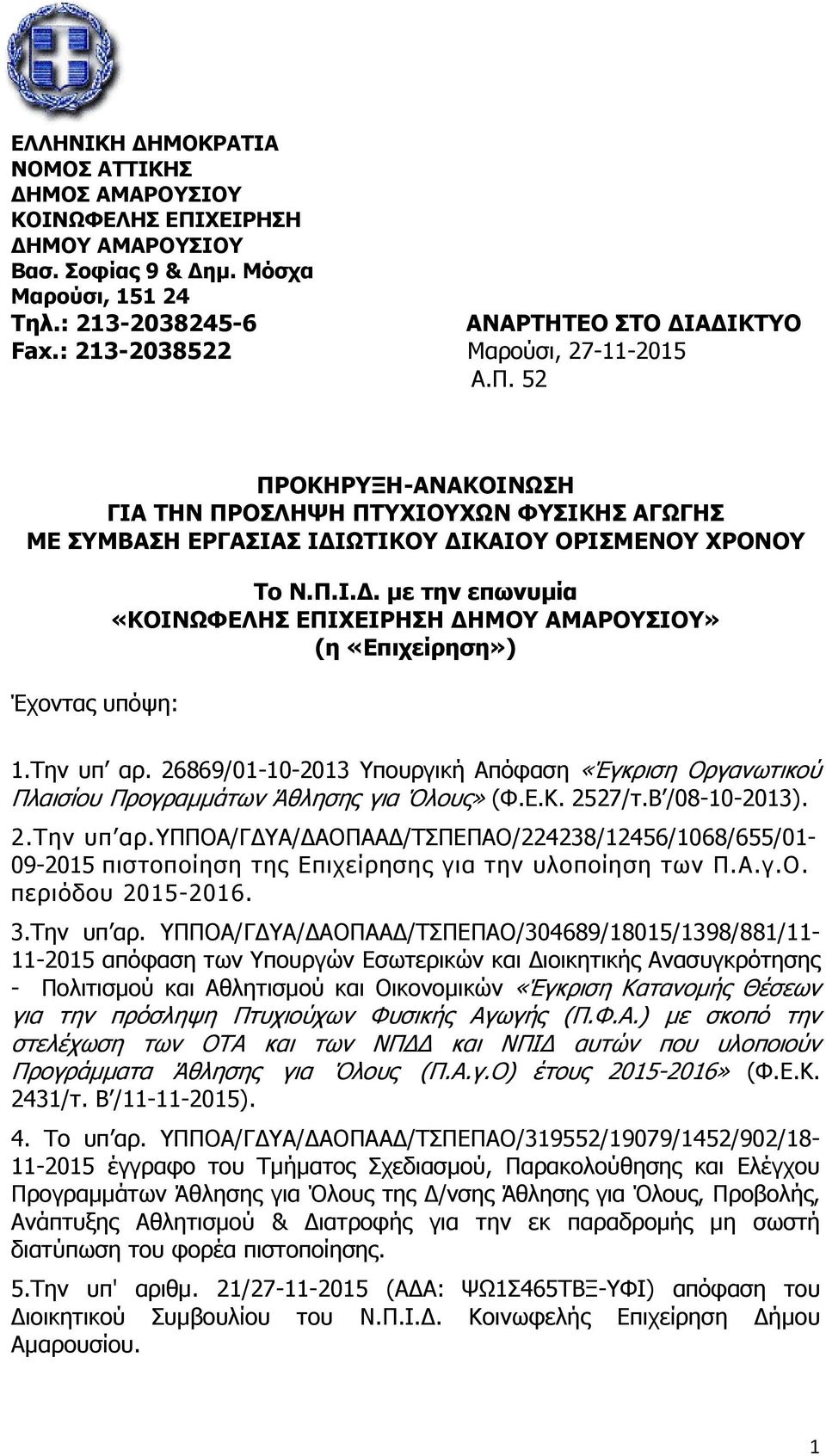 Την υπ αρ. 26869/01-10-2013 Υπουργική Απόφαση «Έγκριση Οργανωτικού Πλαισίου Προγραμμάτων Άθλησης για Όλους» (Φ.Ε.Κ. 2527/τ.Β /08-10-2013). 2.Την υπ αρ.υπποα/γ ΥΑ/ ΑΟΠΑΑ /ΤΣΠΕΠΑΟ/224238/12456/1068/655/01-09-2015 πιστοποίηση της Επιχείρησης για την υλοποίηση των Π.