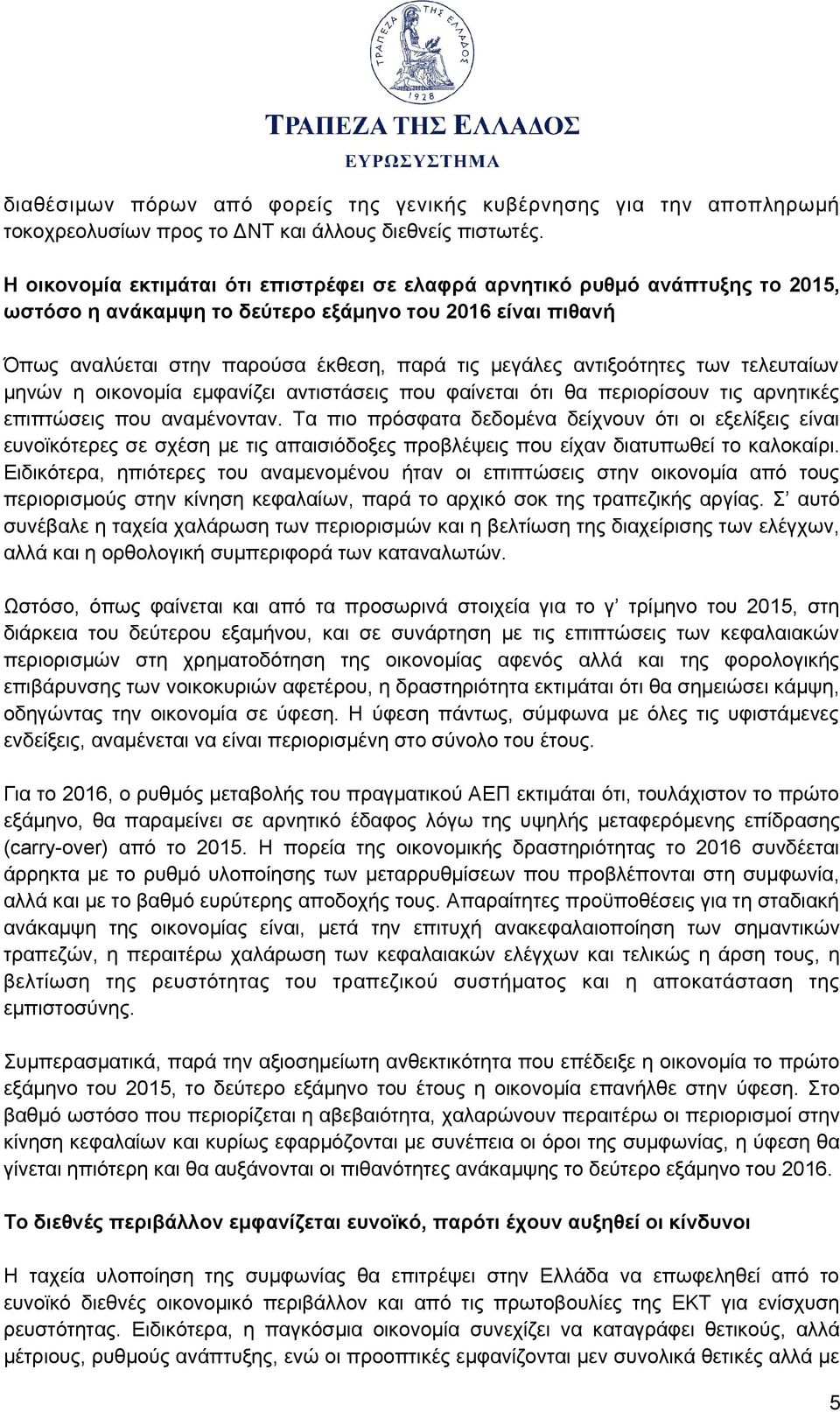 αντιξοότητες των τελευταίων μηνών η οικονομία εμφανίζει αντιστάσεις που φαίνεται ότι θα περιορίσουν τις αρνητικές επιπτώσεις που αναμένονταν.