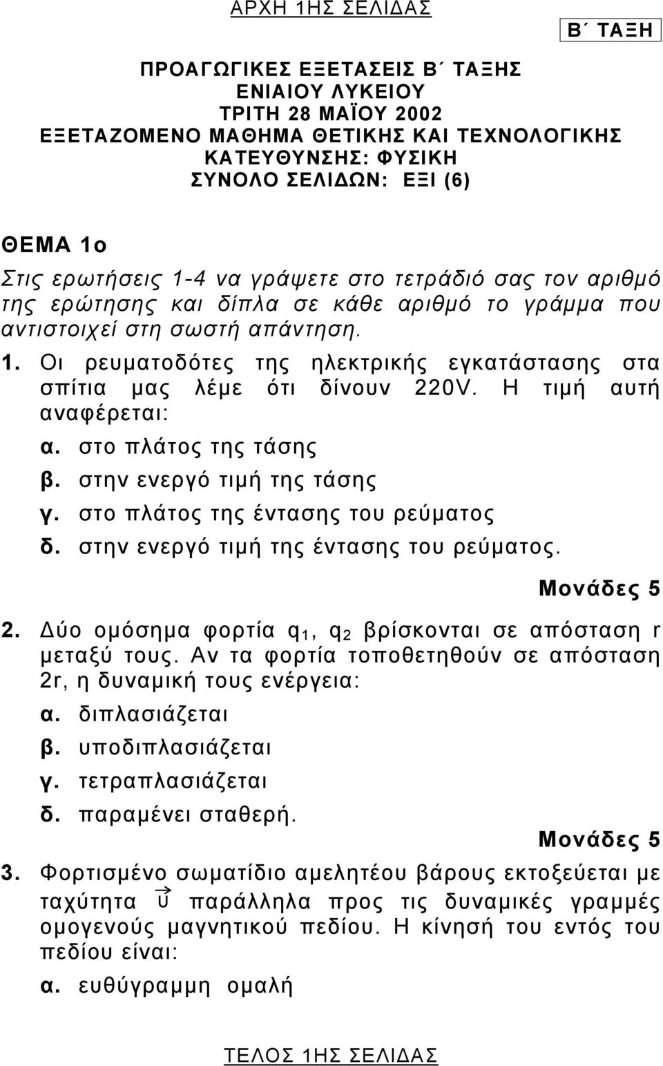 Οι ρευµατοδότες της ηλεκτρικής εγκατάστασης στα σπίτια µας λέµε ότι δίνουν 0V. Η τιµή αυτή αναφέρεται: α. στο πλάτος της τάσης β. στην ενεργό τιµή της τάσης γ. στο πλάτος της έντασης του ρεύµατος δ.