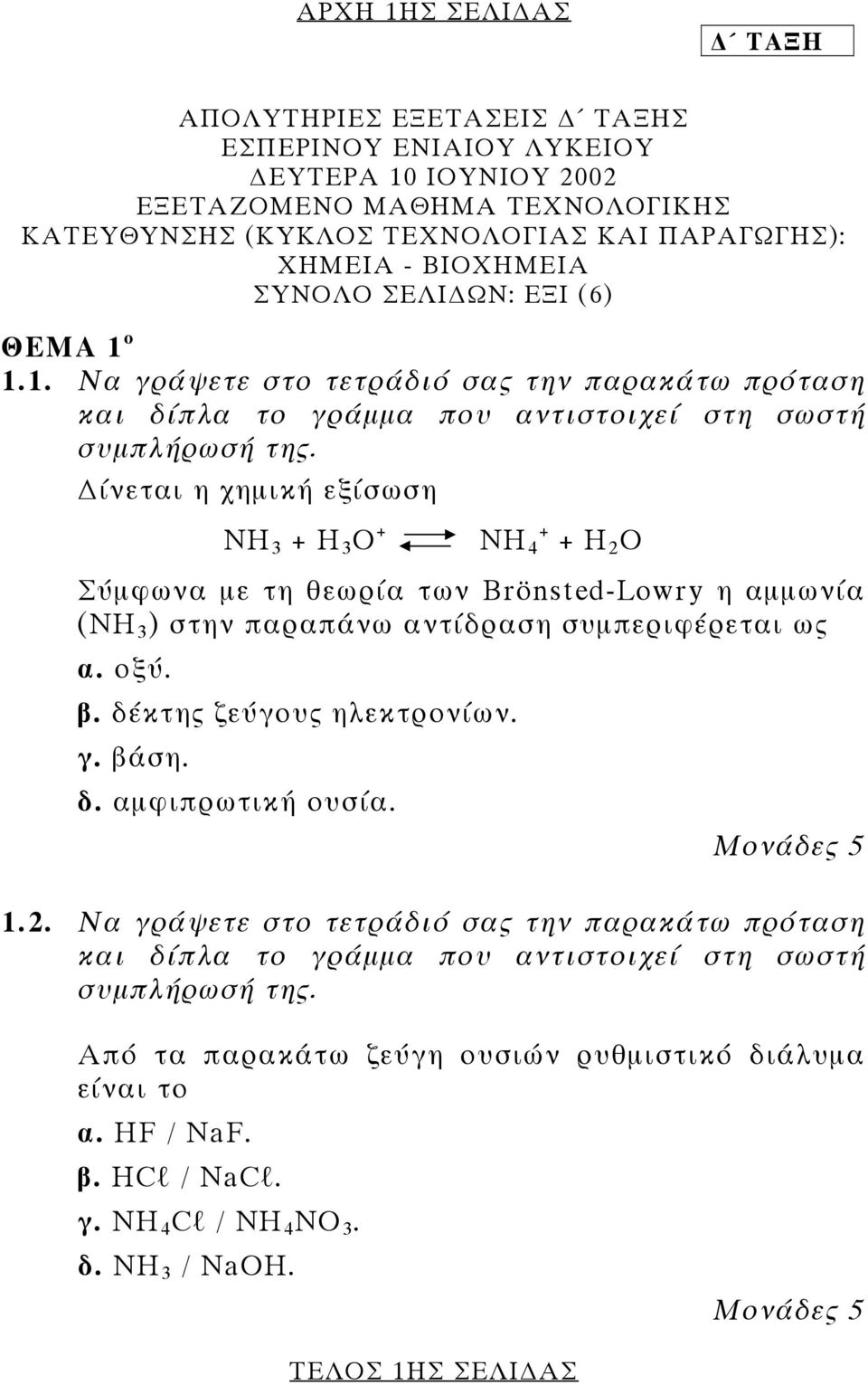 ίνεται η χηµική εξίσωση ΝΗ 3 + Η 3 Ο + ΝΗ 4 + + Η 2 Ο Σύµφωνα µε τη θεωρία των Brönsted-Lowry η αµµωνία (ΝΗ 3 ) στην παραπάνω αντίδραση συµπεριφέρεται ως α. οξύ. β. δέκτης ζεύγους ηλεκτρονίων. γ.