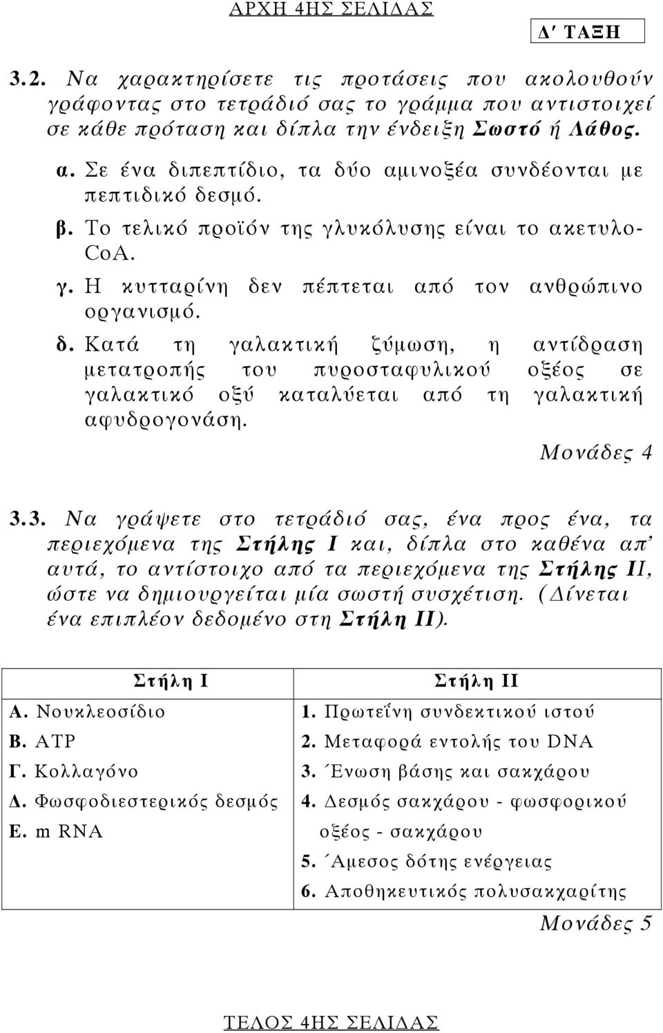 ν πέπτεται από τον ανθρώπινο οργανισµό. δ. Κατά τη γαλακτική ζύµωση, η αντίδραση µετατροπής του πυροσταφυλικού οξέος σε γαλακτικό οξύ καταλύεται από τη γαλακτική αφυδρογονάση. Μονάδες 4 3.