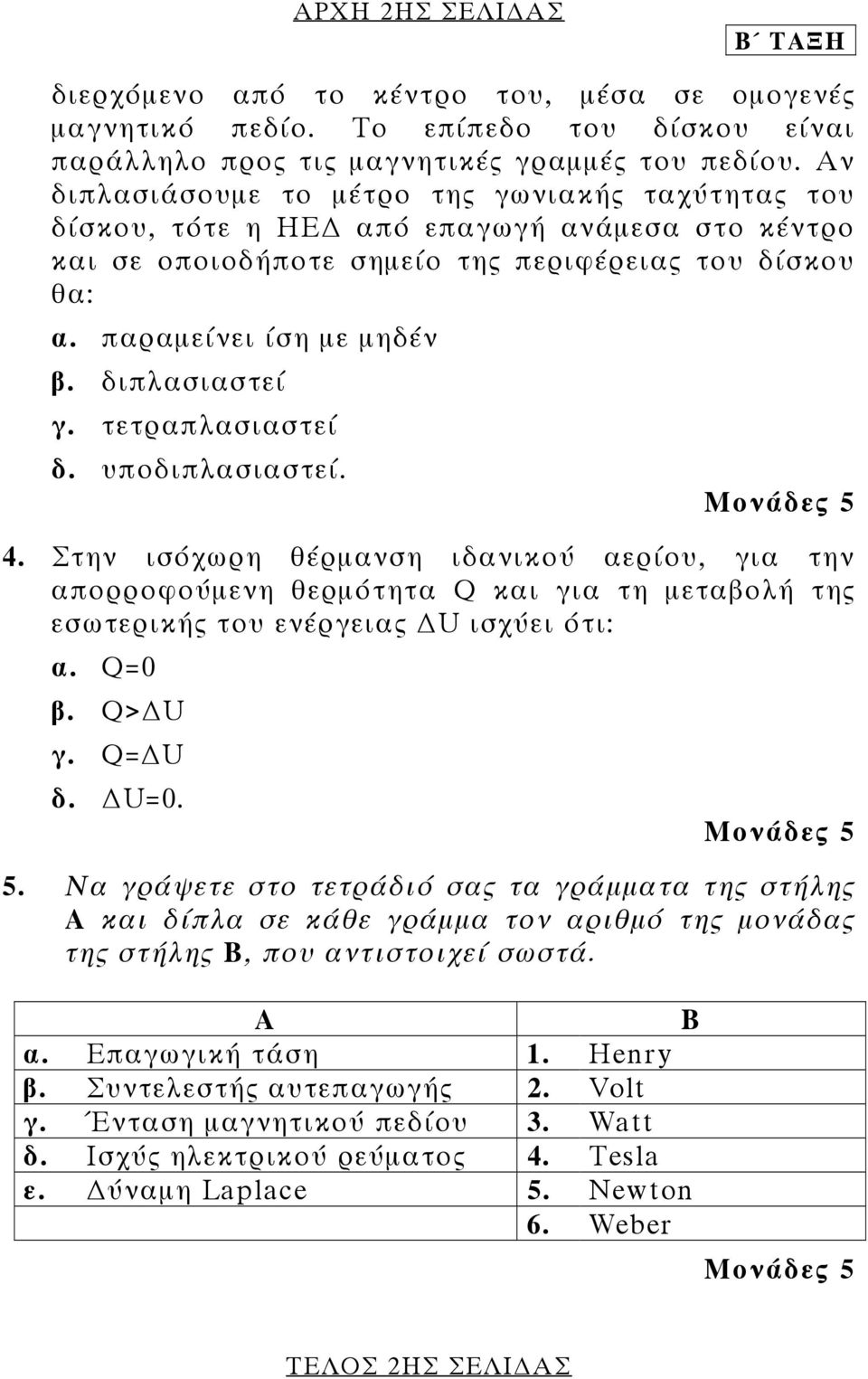 διπλασιαστεί γ. τετραπλασιαστεί δ. υποδιπλασιαστεί. 4. Στην ισόχωρη θέρµανση ιδανικού αερίου, για την απορροφούµενη θερµότητα Q και για τη µεταβολή της εσωτερικής του ενέργειας U ισχύει ότι: α. Q=0 β.