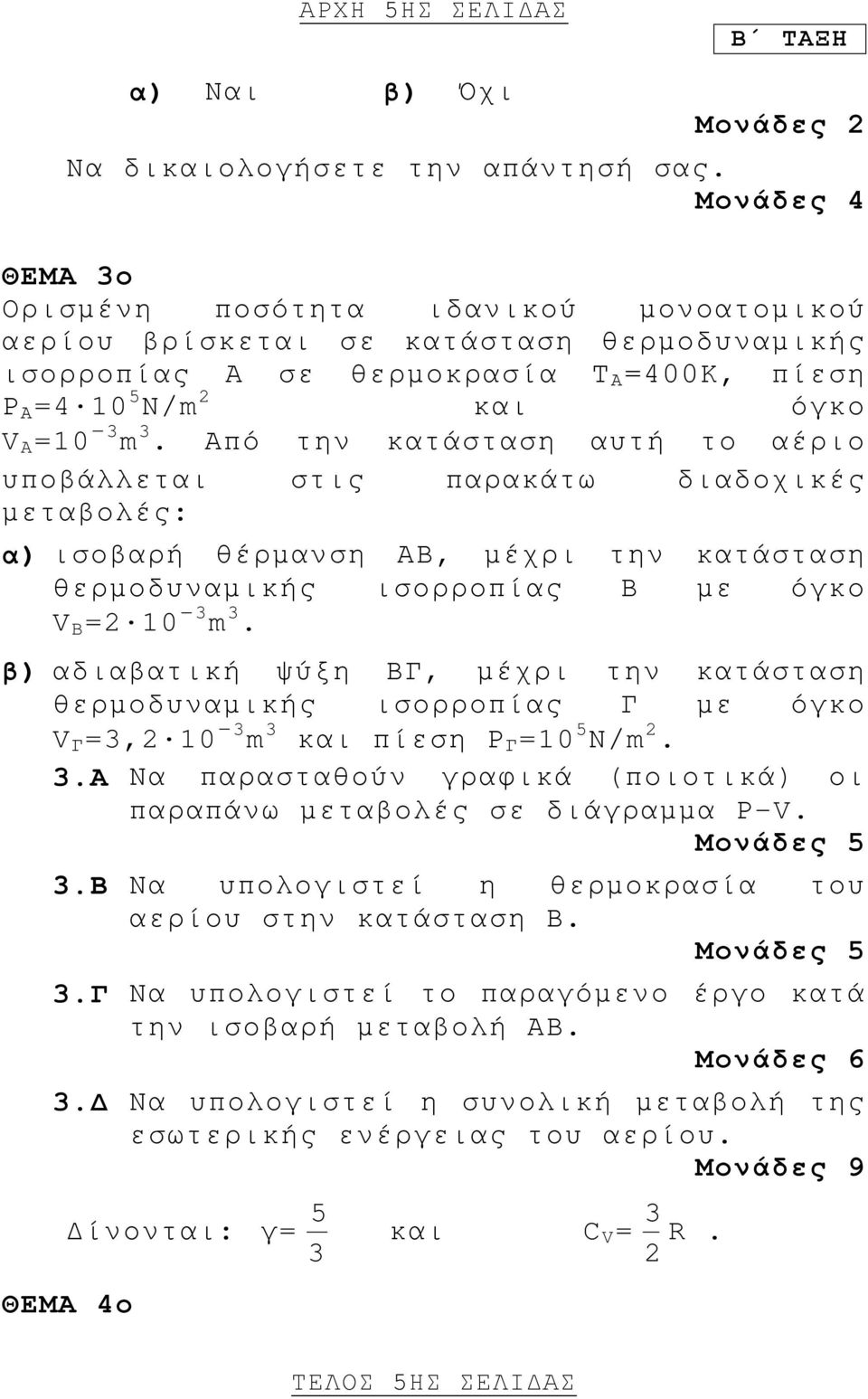 Από την κατάσταση αυτή το αέριο υποβάλλεται στις παρακάτω διαδοχικές μεταβολές: α) ισοβαρή θέρμανση ΑΒ, μέχρι την κατάσταση θερμοδυναμικής ισορροπίας Β με όγκο V B =2 10-3 m 3.