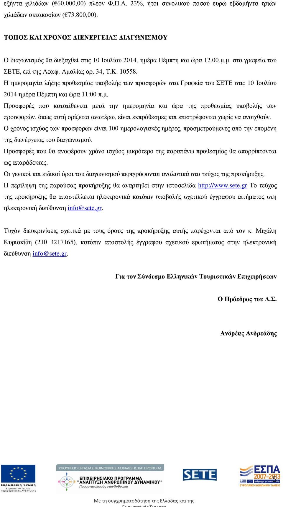 Η ημερομηνία λήξης προθεσμίας υποβολής των προσφορών στα Γραφεία του ΣΕΤΕ στις 10 Ιουλίου 2014 ημέρα Πέμπτη και ώρα 11:00 π.μ. Προσφορές που κατατίθενται μετά την ημερομηνία και ώρα της προθεσμίας υποβολής των προσφορών, όπως αυτή ορίζεται ανωτέρω, είναι εκπρόθεσμες και επιστρέφονται χωρίς να ανοιχθούν.