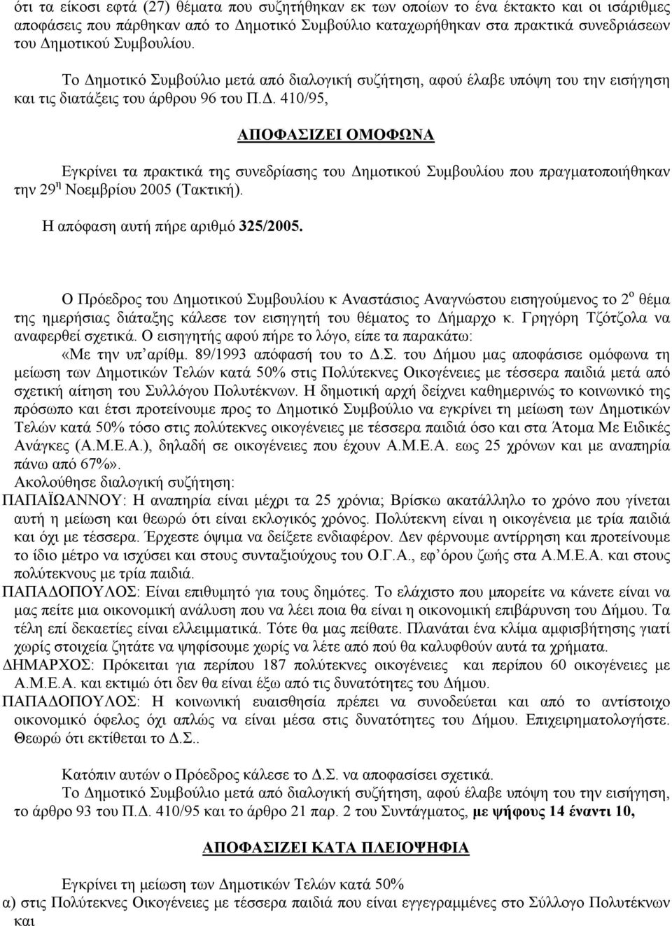 Η απόφαση αυτή πήρε αριθμό 325/2005. Ο Πρόεδρος του Δημοτικού Συμβουλίου κ Αναστάσιος Αναγνώστου εισηγούμενος το 2 ο θέμα της ημερήσιας διάταξης κάλεσε τον εισηγητή του θέματος το Δήμαρχο κ.