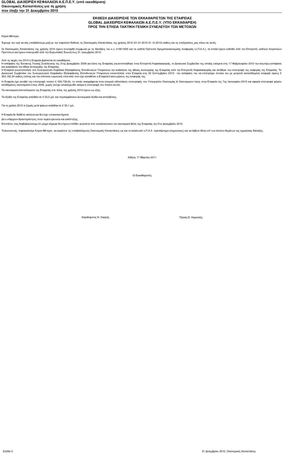 12.2010) καθώς και τις επεξηγήσεις µας πάνω σε αυτές. Οι Οικονοµικές Kαταστάσεις της χρήσης 2010 έχουν συνταχθεί σύµφωνα µε τις διατάξεις του κ.ν. 2190/1920 και τα ιεθνή Πρότυπα Χρηµατοοικονοµικής Αναφοράς (.