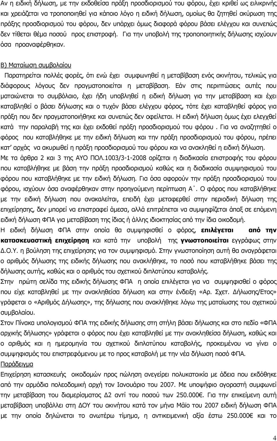 Β) Ματαίωση συμβολαίου Παρατηρείται πολλές φορές, ότι ενώ έχει συμφωνηθεί η μεταβίβαση ενός ακινήτου, τελικώς για διάφορους λόγους δεν πραγματοποιείται η μεταβίβαση.