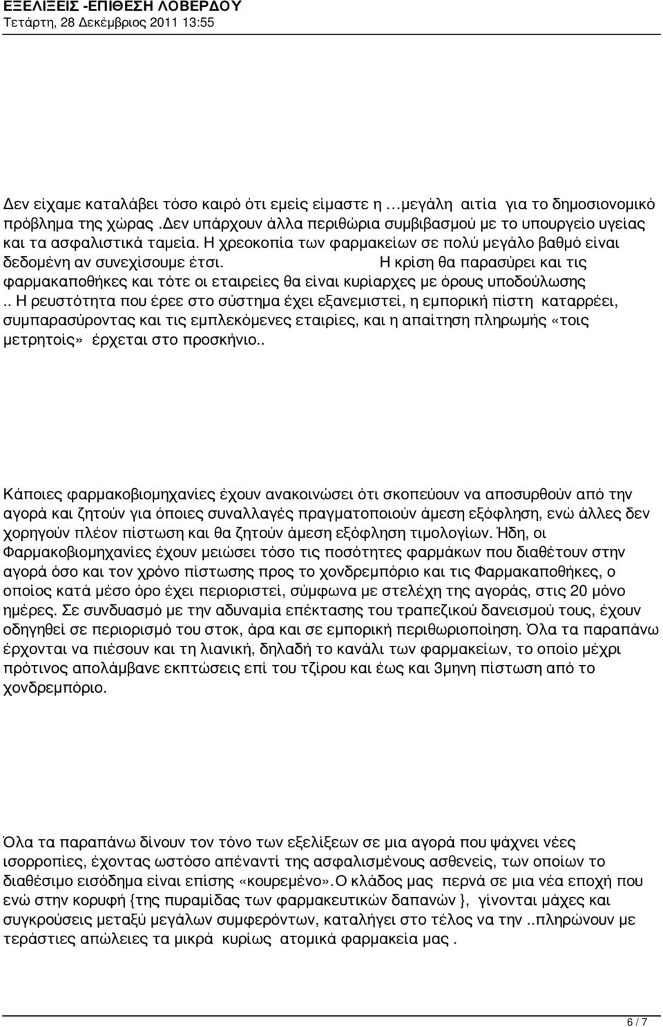 . Η ρευστότητα που έρεε στο σύστημα έχει εξανεμιστεί, η εμπορική πίστη καταρρέει, συμπαρασύροντας και τις εμπλεκόμενες εταιρίες, και η απαίτηση πληρωμής «τοις μετρητοίς» έρχεται στο προσκήνιο.