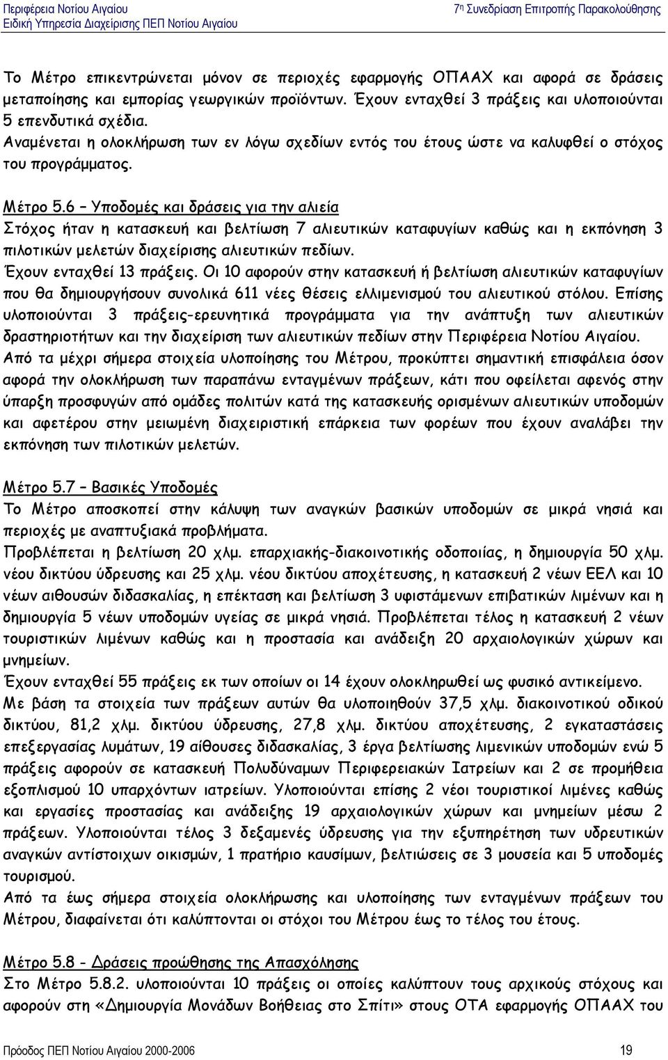 6 Υποδοµές και δράσεις για την αλιεία Στόχος ήταν η κατασκευή και βελτίωση 7 αλιευτικών καταφυγίων καθώς και η εκπόνηση 3 πιλοτικών µελετών διαχείρισης αλιευτικών πεδίων. Έχουν ενταχθεί 13 πράξεις.