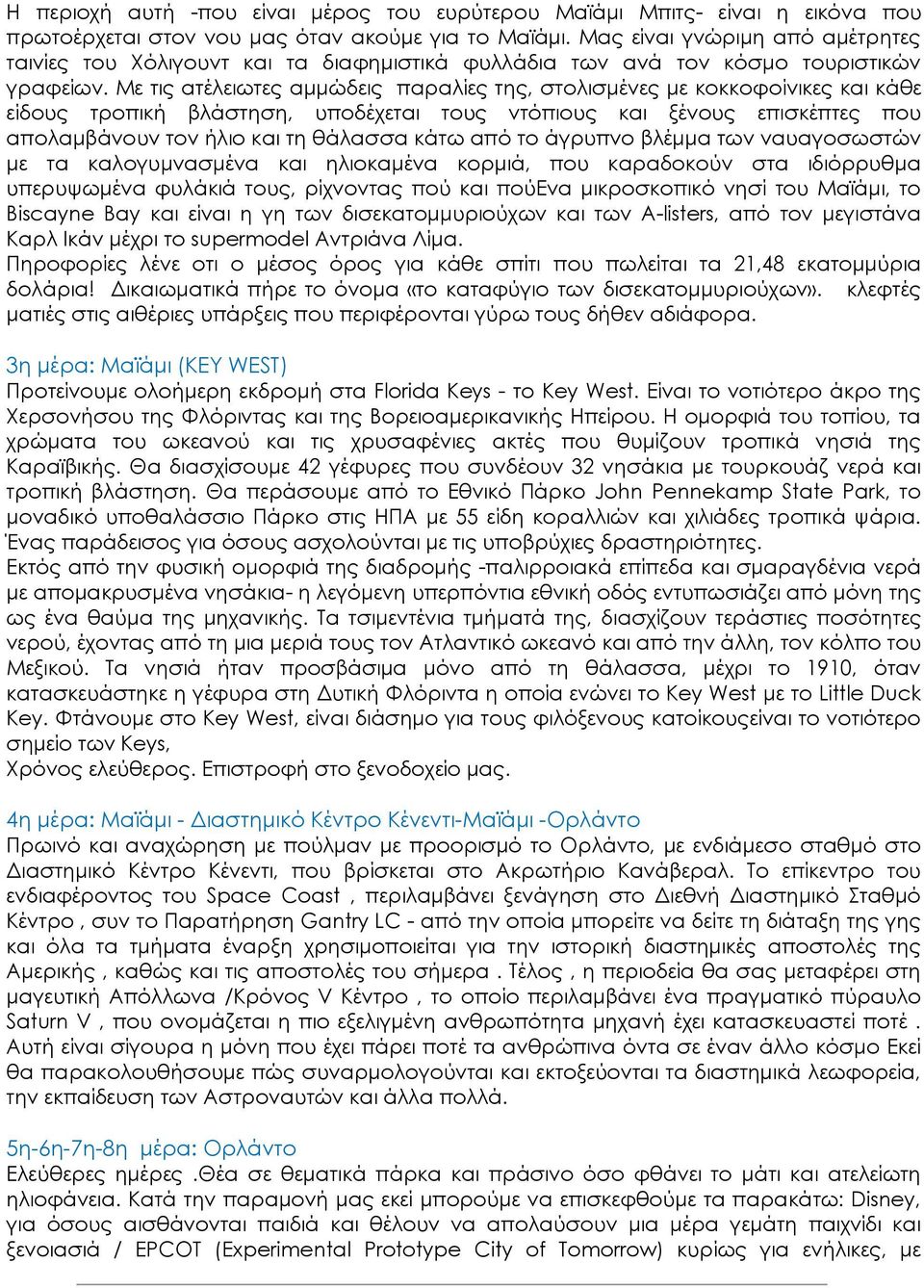 Με τις ατέλειωτες αμμώδεις παραλίες της, στολισμένες με κοκκοφοίνικες και κάθε είδους τροπική βλάστηση, υποδέχεται τους ντόπιους και ξένους επισκέπτες που απολαμβάνουν τον ήλιο και τη θάλασσα κάτω