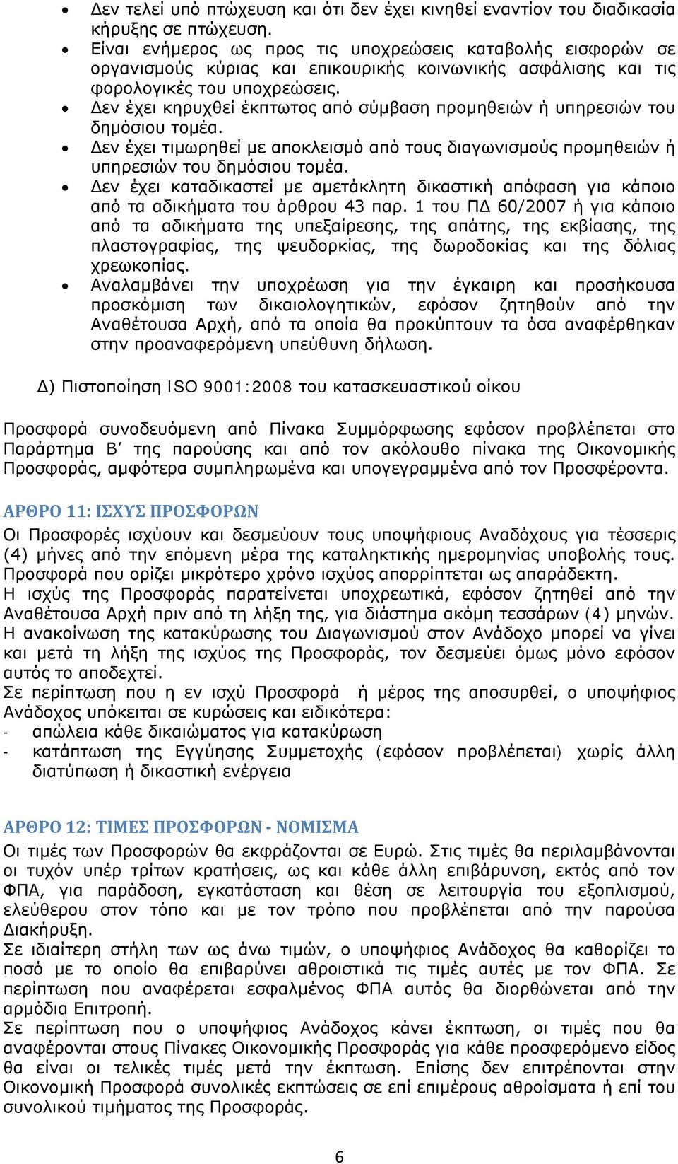 Δεν έχει κηρυχθεί έκπτωτος από σύμβαση προμηθειών ή υπηρεσιών του δημόσιου τομέα. Δεν έχει τιμωρηθεί με αποκλεισμό από τους διαγωνισμούς προμηθειών ή υπηρεσιών του δημόσιου τομέα.