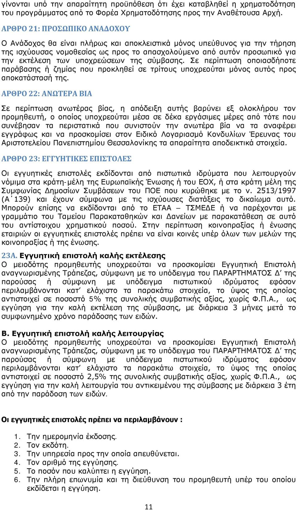 υποχρεώσεων της σύμβασης. Σε περίπτωση οποιασδήποτε παράβασης ή ζημίας που προκληθεί σε τρίτους υποχρεούται μόνος αυτός προς αποκατάστασή της.